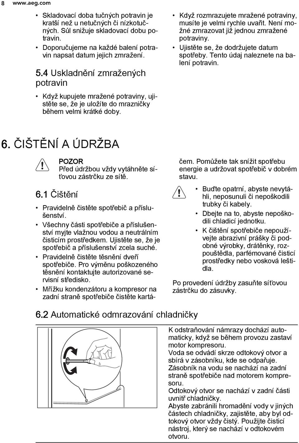 Není možné zmrazovat již jednou zmražené potraviny. Ujistěte se, že dodržujete datum spotřeby. Tento údaj naleznete na balení potravin. 6. ČIŠTĚNÍ A ÚDRŽBA 6.