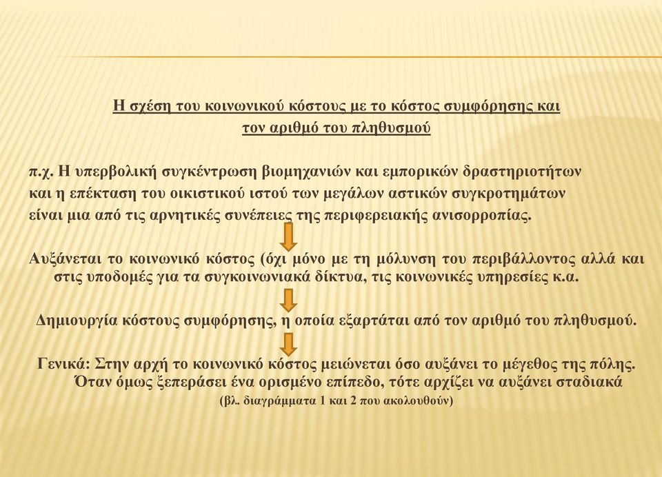 Αυξάνεται το κοινωνικό κόστος (όχι μόνο με τη μόλυνση του περιβάλλοντος αλλά και στις υποδομές για τα συγκοινωνιακά δίκτυα, τις κοινωνικές υπηρεσίες κ.α. Δημιουργία κόστους συμφόρησης, η οποία εξαρτάται από τον αριθμό του πληθυσμού.