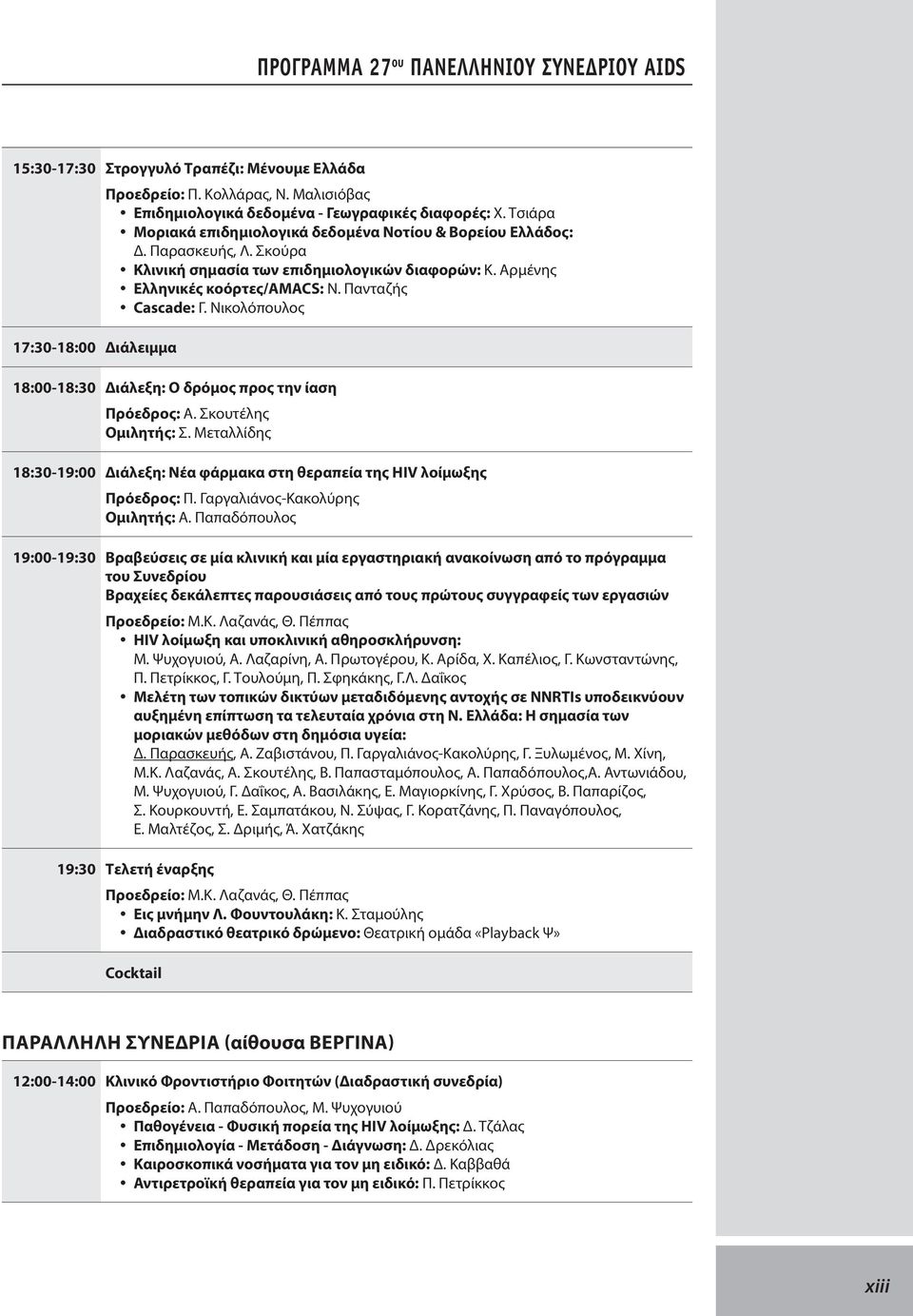 Νικολόπουλος 17:30-18:00 Διάλειμμα 18:00-18:30 Διάλεξη: Ο δρόμος προς την ίαση Πρόεδρος: Α. Σκουτέλης Ομιλητής: Σ.