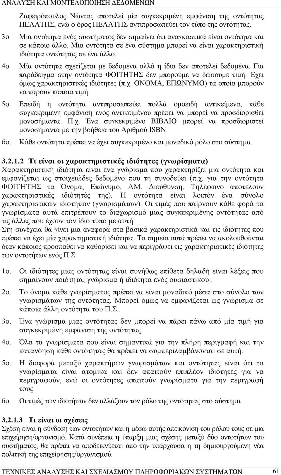 Μία οντότητα σχετίζεται µε δεδοµένα αλλά η ίδια δεν αποτελεί δεδοµένα. Για παράδειγµα στην οντότητα ΦΟΙΤΗΤΗΣ δεν µπορούµε να δώσουµε τιµή. Έχει όµως χαρακτηριστικές ιδιότητες (π.χ. ΟΝΟΜΑ, ΕΠΩΝΥΜΟ) τα οποία µπορούν να πάρουν κάποια τιµή.