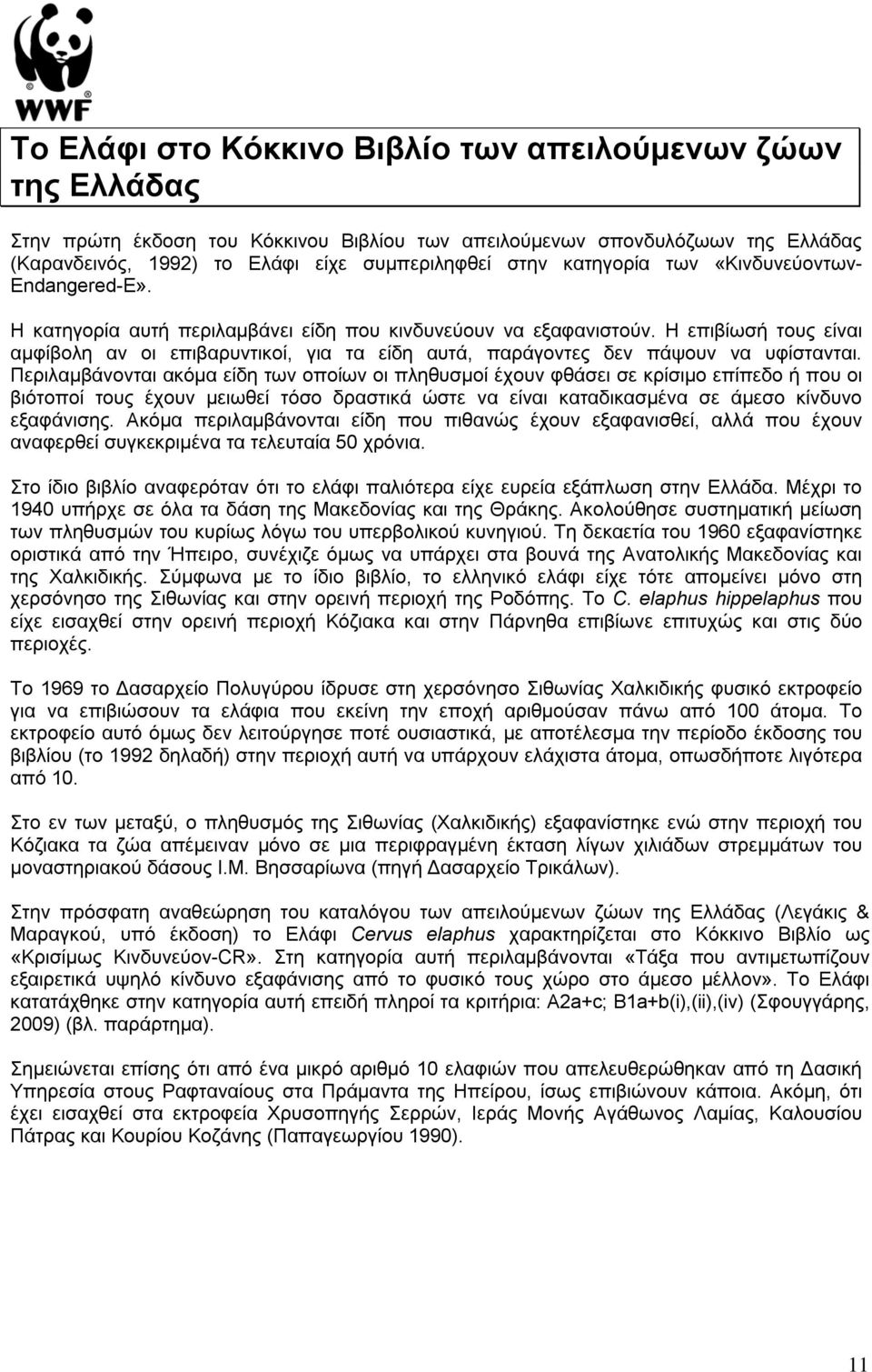 Η επιβίωσή τους είναι αμφίβολη αν οι επιβαρυντικοί, για τα είδη αυτά, παράγοντες δεν πάψουν να υφίστανται.