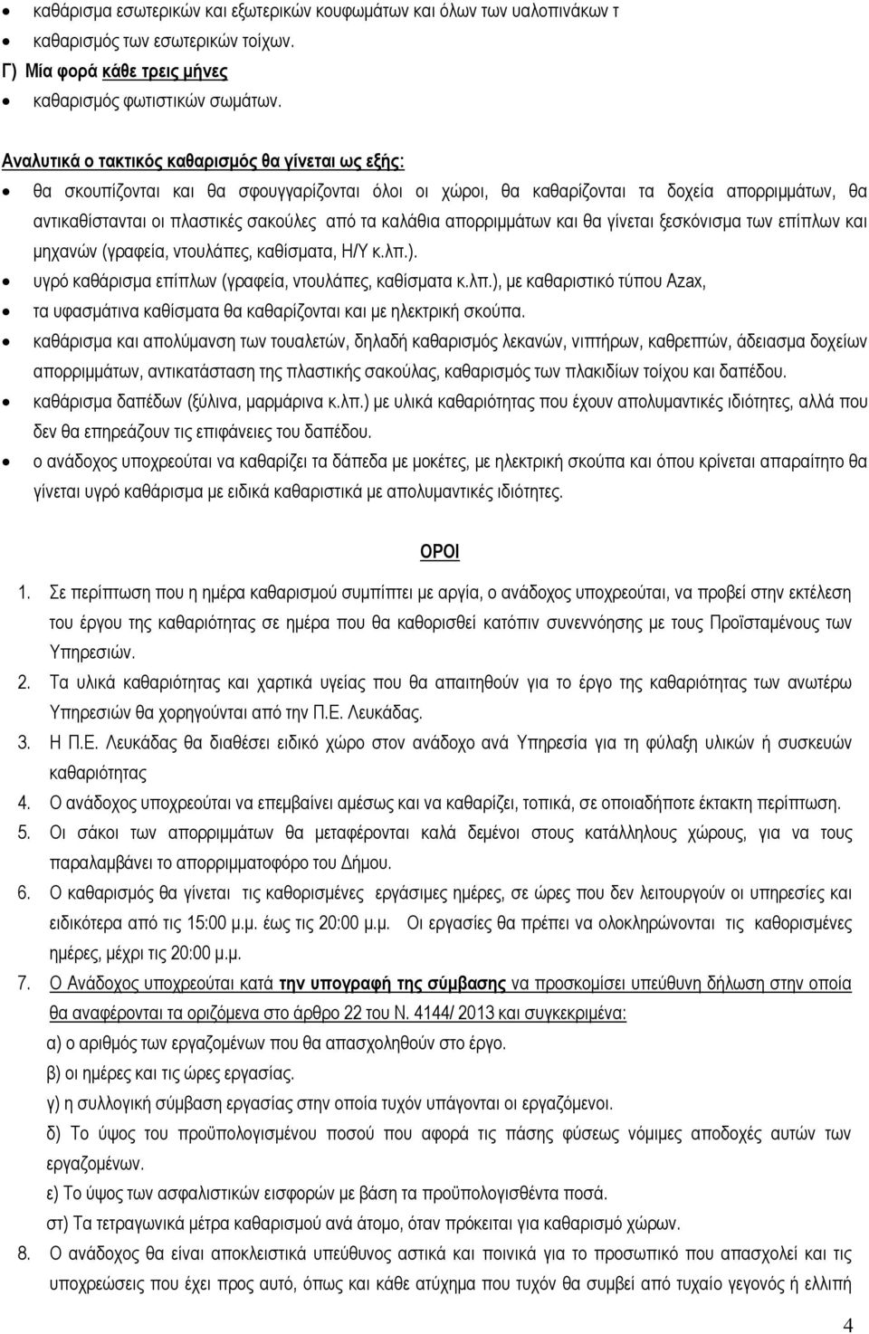 ). υγρό καθάρισμα επίπλων (γραφεία, ντουλάπες, καθίσματα κ.λπ.), με καθαριστικό τύπου Azax, τα υφασμάτινα καθίσματα θα καθαρίζονται και με ηλεκτρική σκούπα.