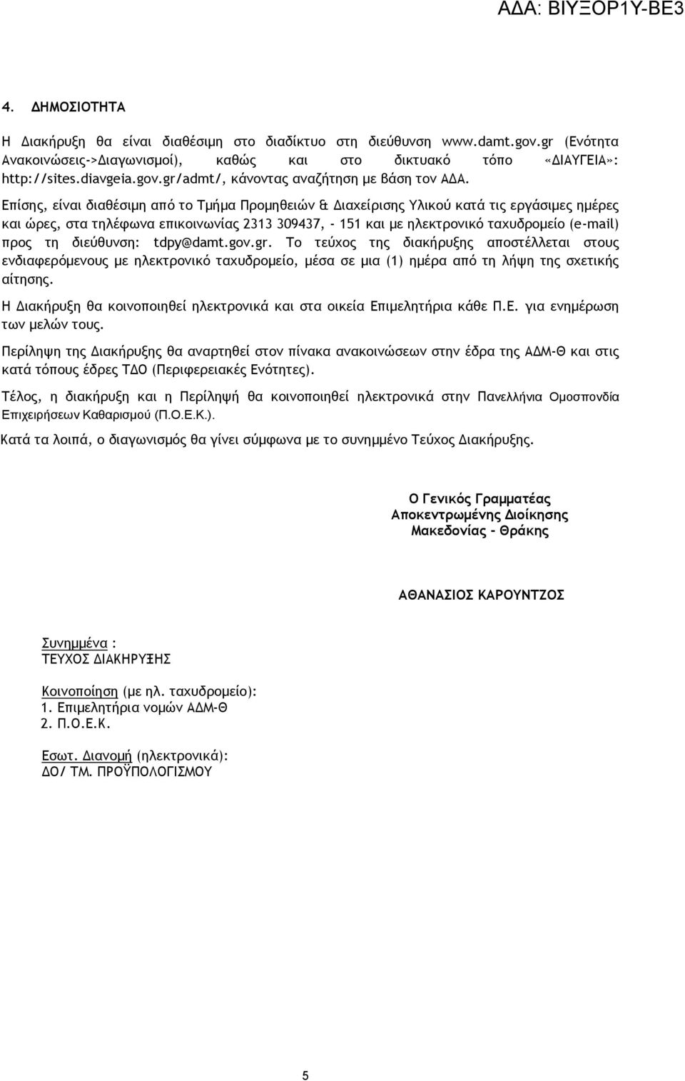 διεύθυνση: tdpy@damt.gov.gr. Το τεύχος της διακήρυξης αποστέλλεται στους ενδιαφερόμενους με ηλεκτρονικό ταχυδρομείο, μέσα σε μια (1) ημέρα από τη λήψη της σχετικής αίτησης.
