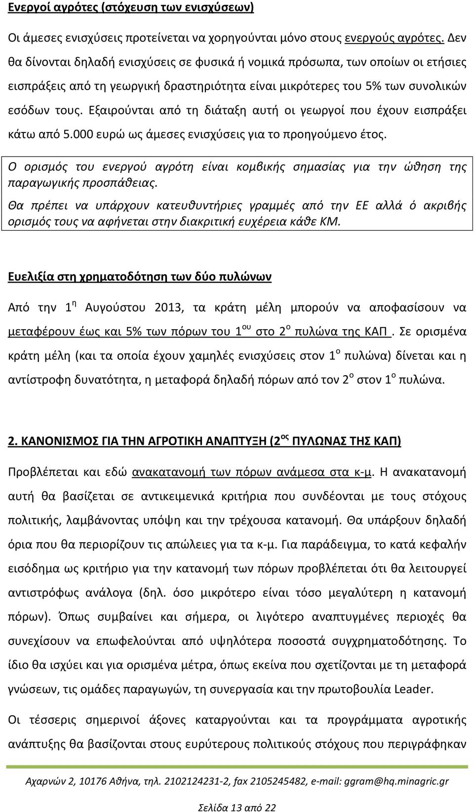 Εξαιρούνται από τη διάταξη αυτή οι γεωργοί που έχουν εισπράξει κάτω από 5.000 ευρώ ως άμεσες ενισχύσεις για το προηγούμενο έτος.