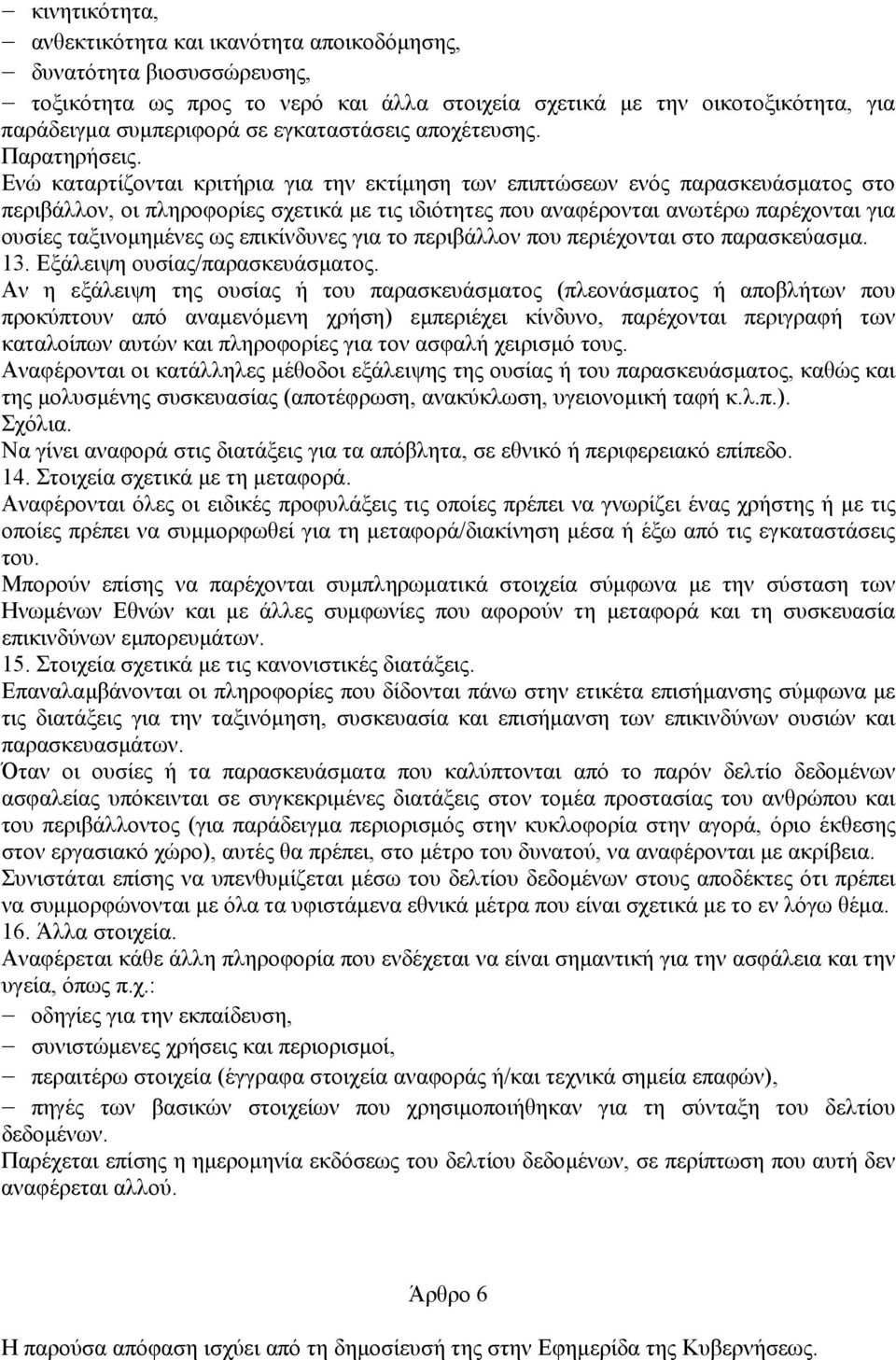 Ενώ καταρτίζονται κριτήρια για την εκτίµηση των επιπτώσεων ενός παρασκευάσµατος στο περιβάλλον, οι πληροφορίες σχετικά µε τις ιδιότητες που αναφέρονται ανωτέρω παρέχονται για ουσίες ταξινοµηµένες ως