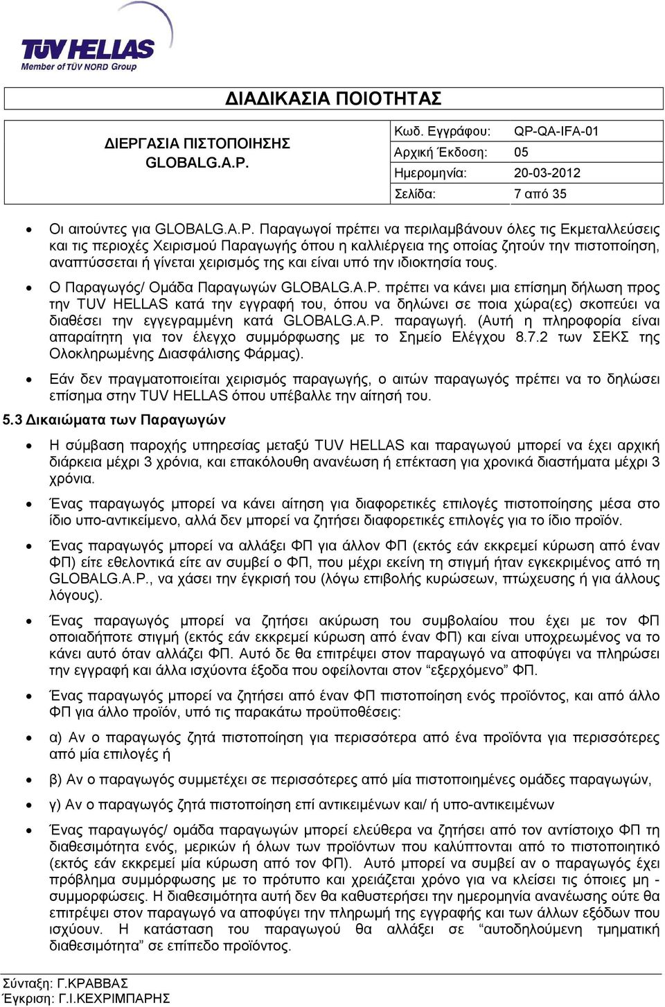 Ο Παραγωγός/ Οµάδα Παραγωγών πρέπει να κάνει µια επίσηµη δήλωση προς την TUV HELLAS κατά την εγγραφή του, όπου να δηλώνει σε ποια χώρα(ες) σκοπεύει να διαθέσει την εγγεγραµµένη κατά παραγωγή.