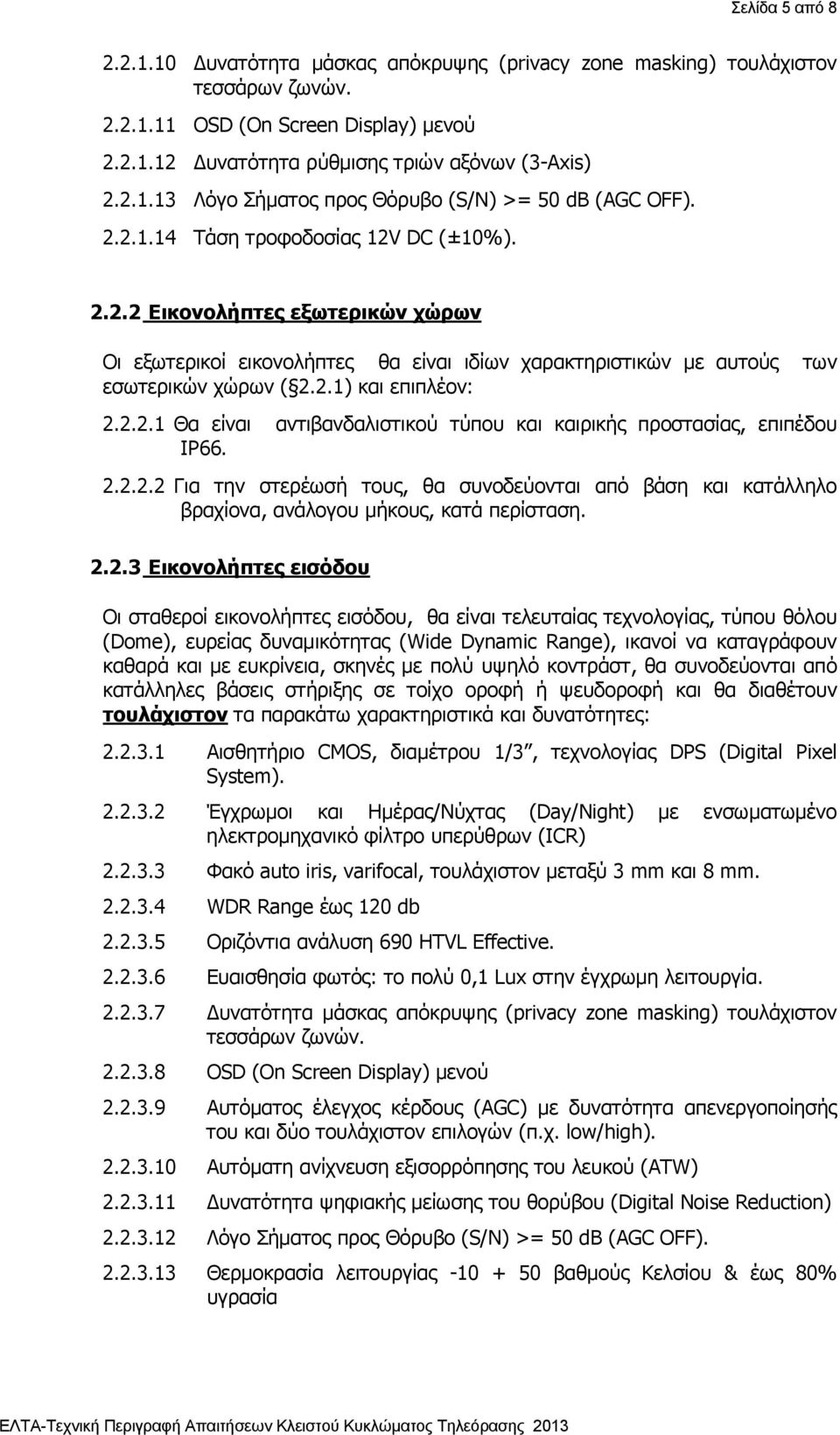 2.2.2.2 Για την στερέωσή τους, θα συνοδεύονται από βάση και κατάλληλο βραχίονα, ανάλογου μήκους, κατά περίσταση. 2.2.3 Εικονολήπτες εισόδου Οι σταθεροί εικονολήπτες εισόδου, θα είναι τελευταίας