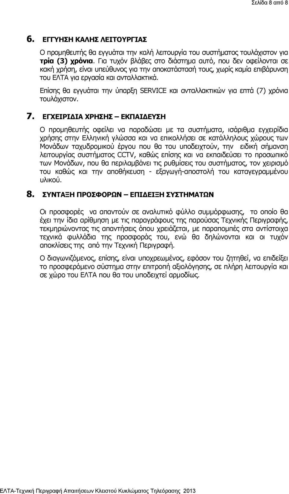 Επίσης θα εγγυάται την ύπαρξη SERVICE και ανταλλακτικών για επτά (7) χρόνια τουλάχιστον.