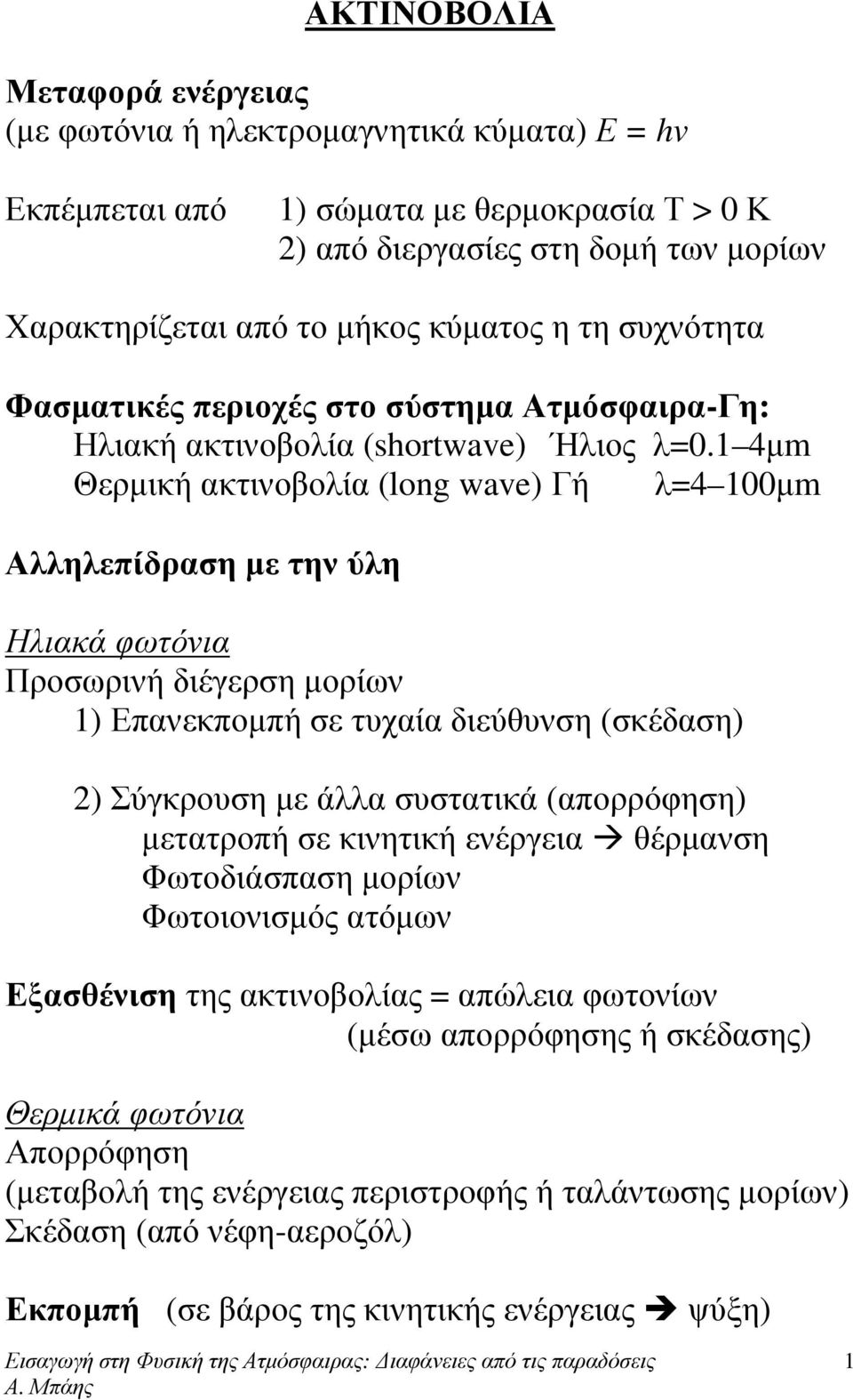 1 4µm Θερµική ακτινοβοία (long wave) Γή =4 100µm Αηεπίδραση µε την ύη Ηιακά φωτόνια Προσωρινή διέγερση µορίων 1) Επανεκποµπή σε τυχαία διεύθυνση (σκέδαση) 2) Σύγκρουση µε άα συστατικά (απορρόφηση)