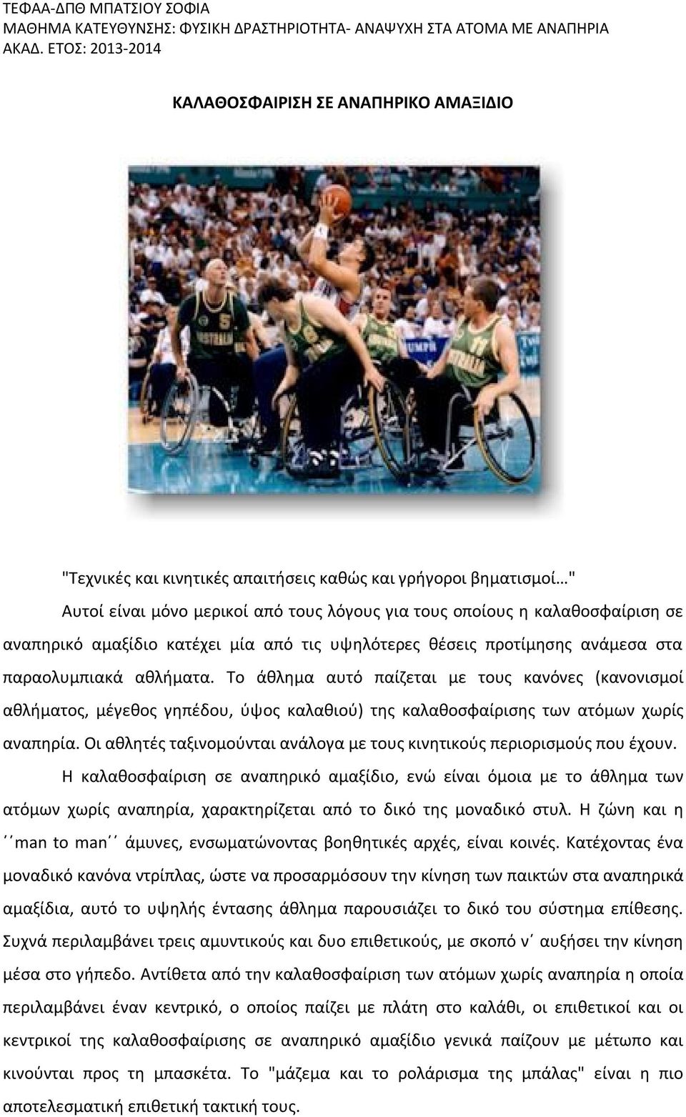 Το άθλημα αυτό παίζεται με τους κανόνες (κανονισμοί αθλήματος, μέγεθος γηπέδου, ύψος καλαθιού) της καλαθοσφαίρισης των ατόμων χωρίς αναπηρία.