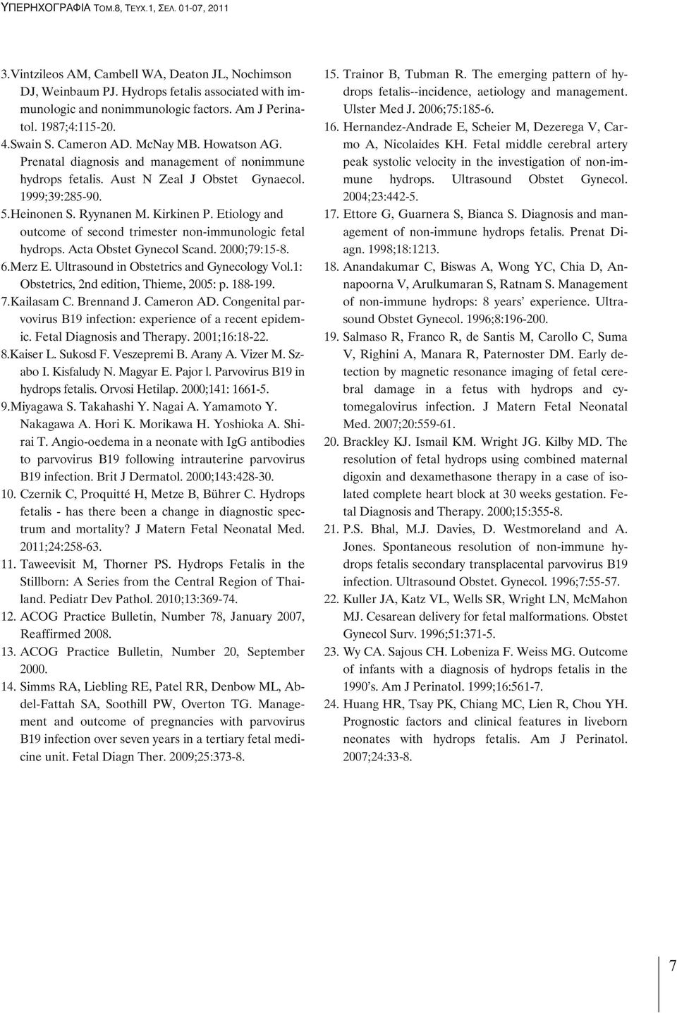 Etiology and outcome of second trimester non-immunologic fetal hydrops. Acta Obstet Gynecol Scand. 2000;79:15-8. 6.Merz E. Ultrasound in Obstetrics and Gynecology Vol.