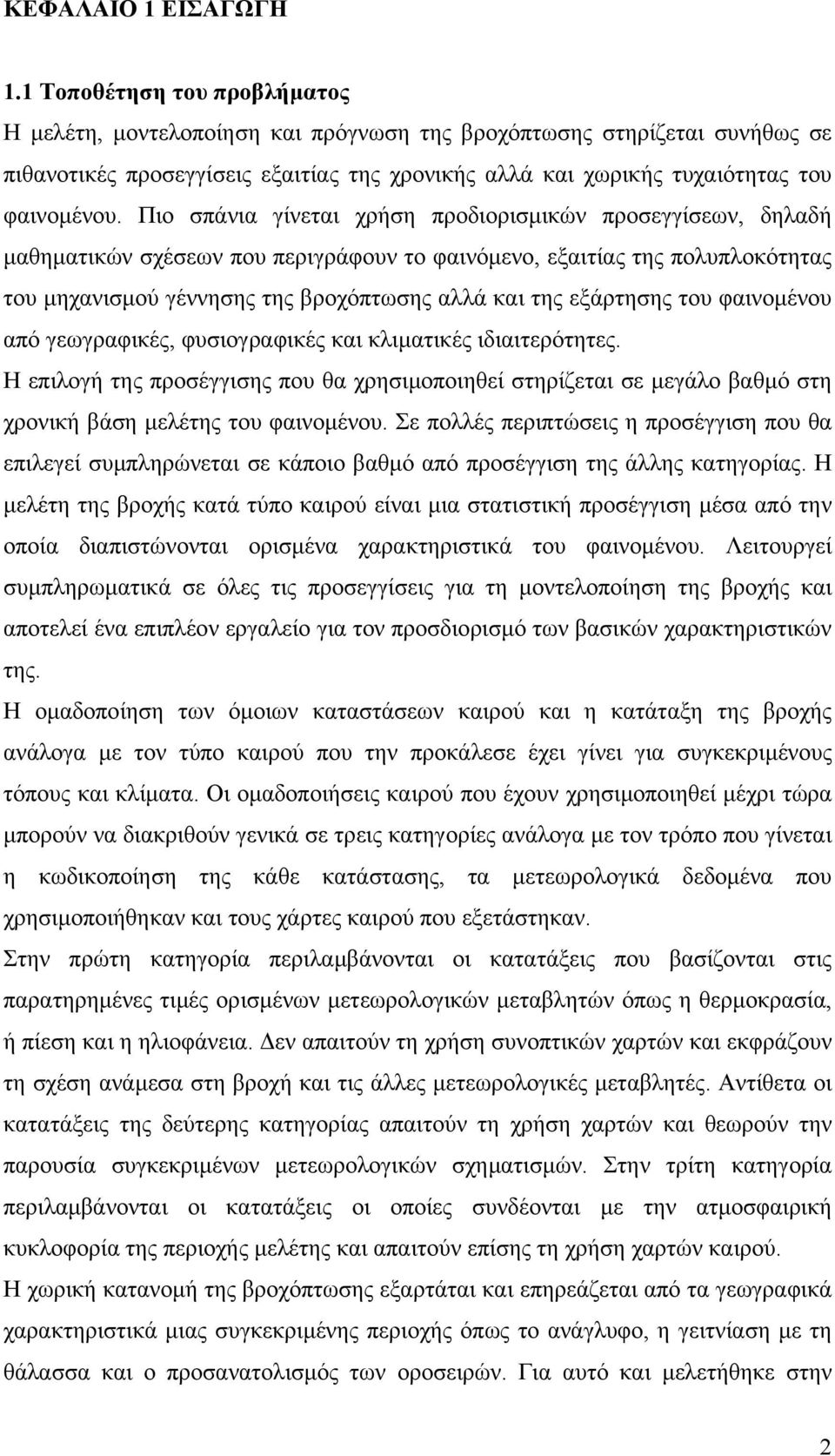 Πιο σπάνια γίνεται χρήση προδιορισµικών προσεγγίσεων, δηλαδή µαθηµατικών σχέσεων που περιγράφουν το φαινόµενο, εξαιτίας της πολυπλοκότητας του µηχανισµού γέννησης της βροχόπτωσης αλλά και της