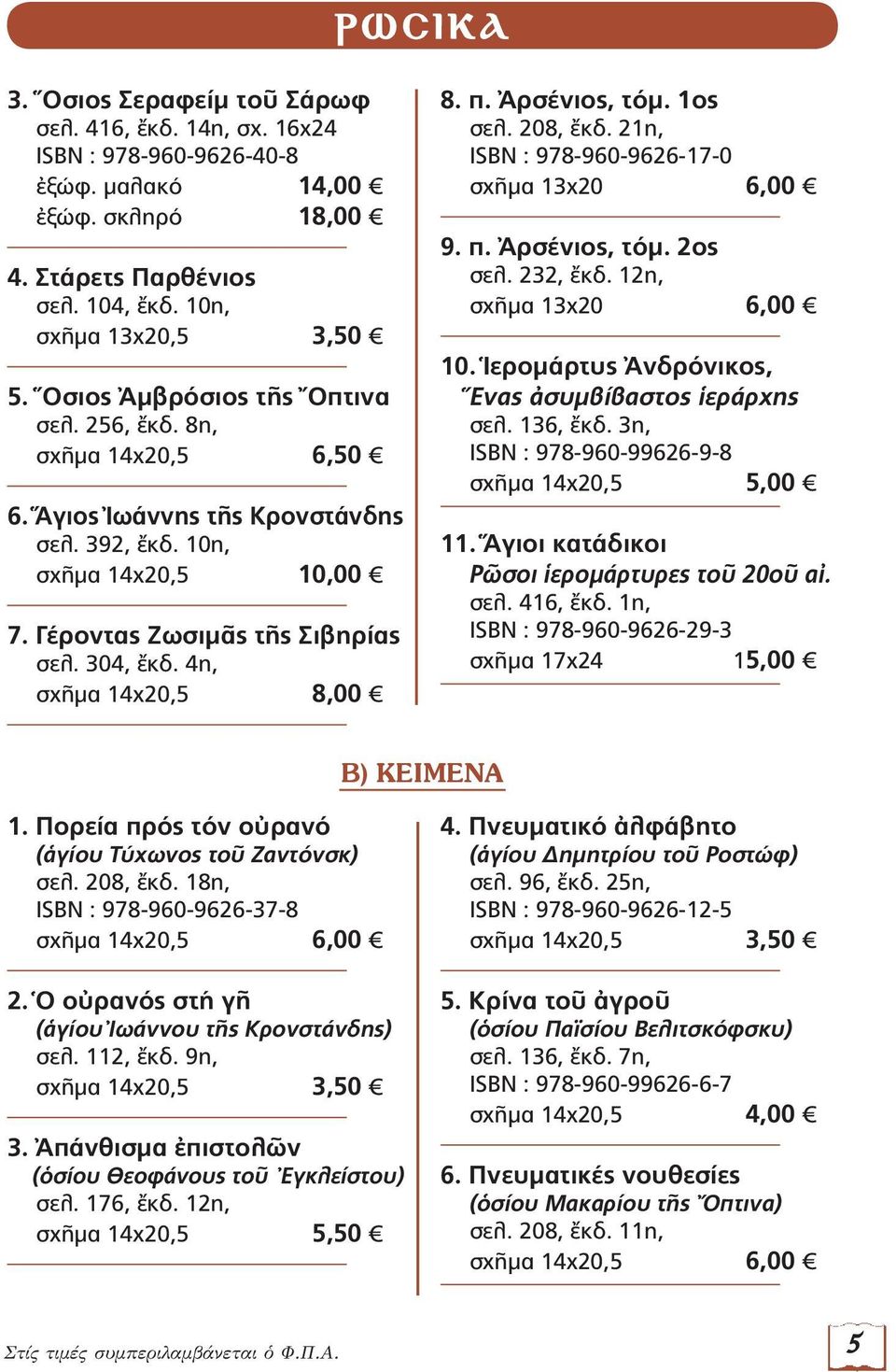 4η, σχῆμα 14x20,5 8,00 8. π. Ἀρσένιος, τόμ. 1ος σελ. 208, ἔκδ. 21η, ISBN : 978-960-9626-17-0 σχῆμα 13x20 6,00 9. π. Ἀρσένιος, τόμ. 2ος σελ. 232, ἔκδ. 12η, σχῆμα 13x20 6,00 10.