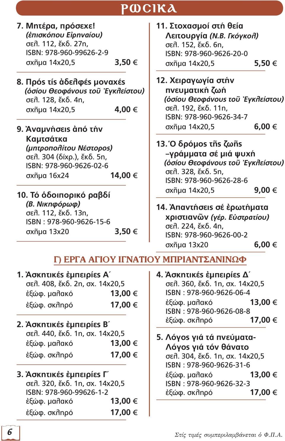 ), ἔκδ. 5η, ISBN: 978-960-9626-02-6 σχῆμα 16x24 14,00 10. Τό ὁδοιπορικό ραβδί (Β. Νικηφόρωφ) σελ. 112, ἔκδ. 13η, ISBN : 978-960-9626-15-6 σχῆμα 13x20 3,50 12.