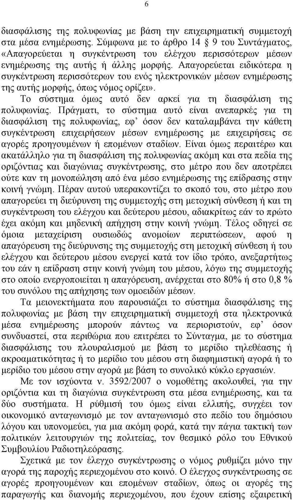 Απαγορεύεται ειδικότερα η συγκέντρωση περισσότερων του ενός ηλεκτρονικών μέσων ενημέρωσης της αυτής μορφής, όπως νόμος ορίζει». Το σύστημα όμως αυτό δεν αρκεί για τη διασφάλιση της πολυφωνίας.