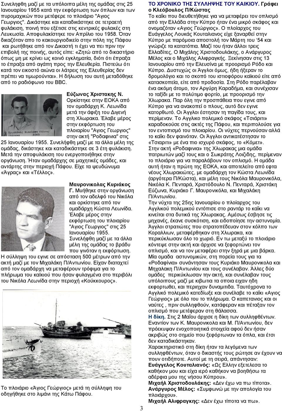 Όταν δικαζόταν απο το κακουργιοδικείο στην πόλη της Πάφου και ρωτήθηκε από τον Δικαστή τι έχει να πει πριν την επιβολή της ποινής, αυτός είπε: «Ζητώ από το δικαστήριο όπως μη με κρίνει ως κοινό