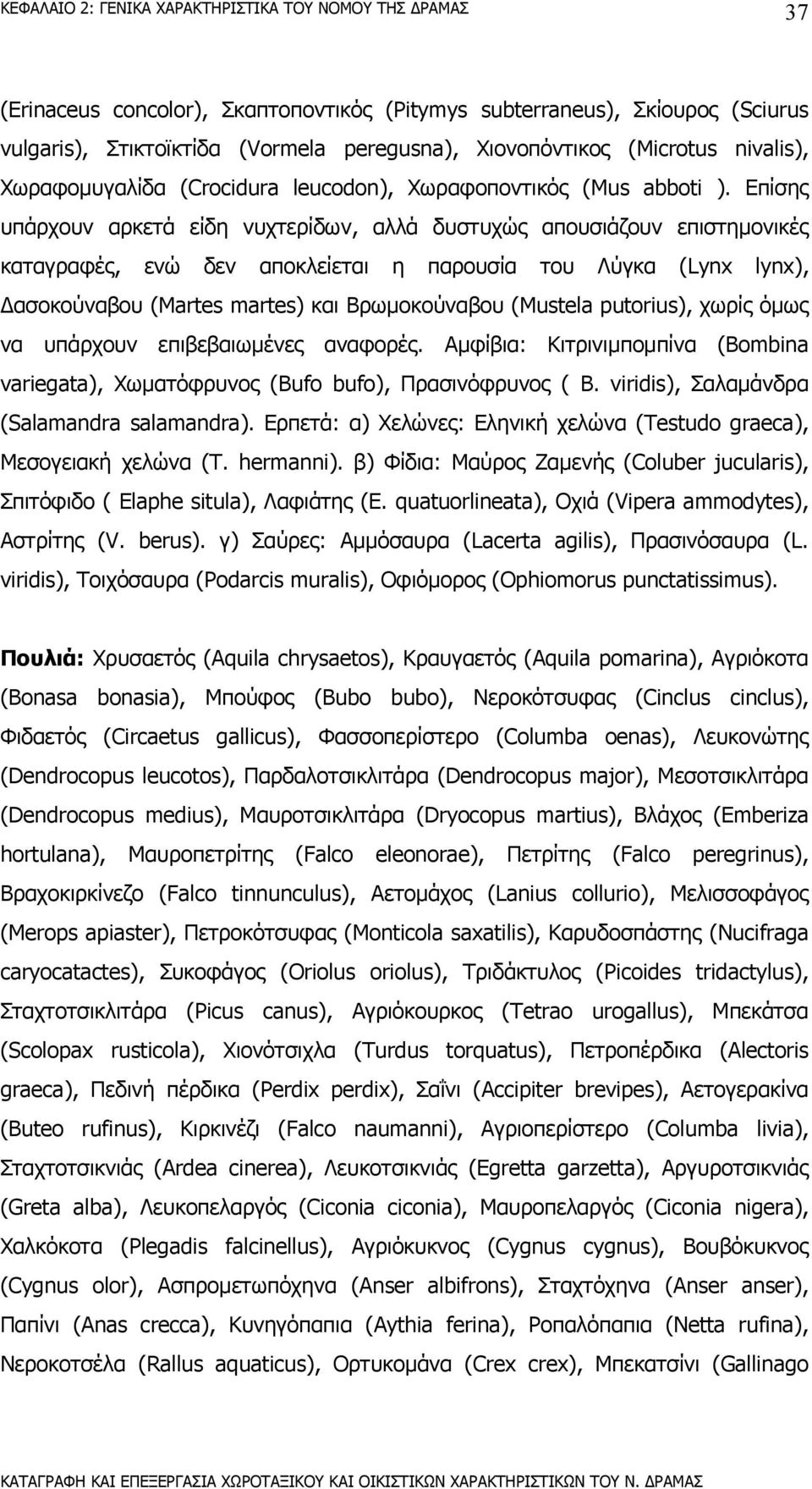 Επίσης υπάρχουν αρκετά είδη νυχτερίδων, αλλά δυστυχώς απουσιάζουν επιστηµονικές καταγραφές, ενώ δεν αποκλείεται η παρουσία του Λύγκα (Lynx lynx), ασοκούναβου (Martes martes) και Βρωµοκούναβου