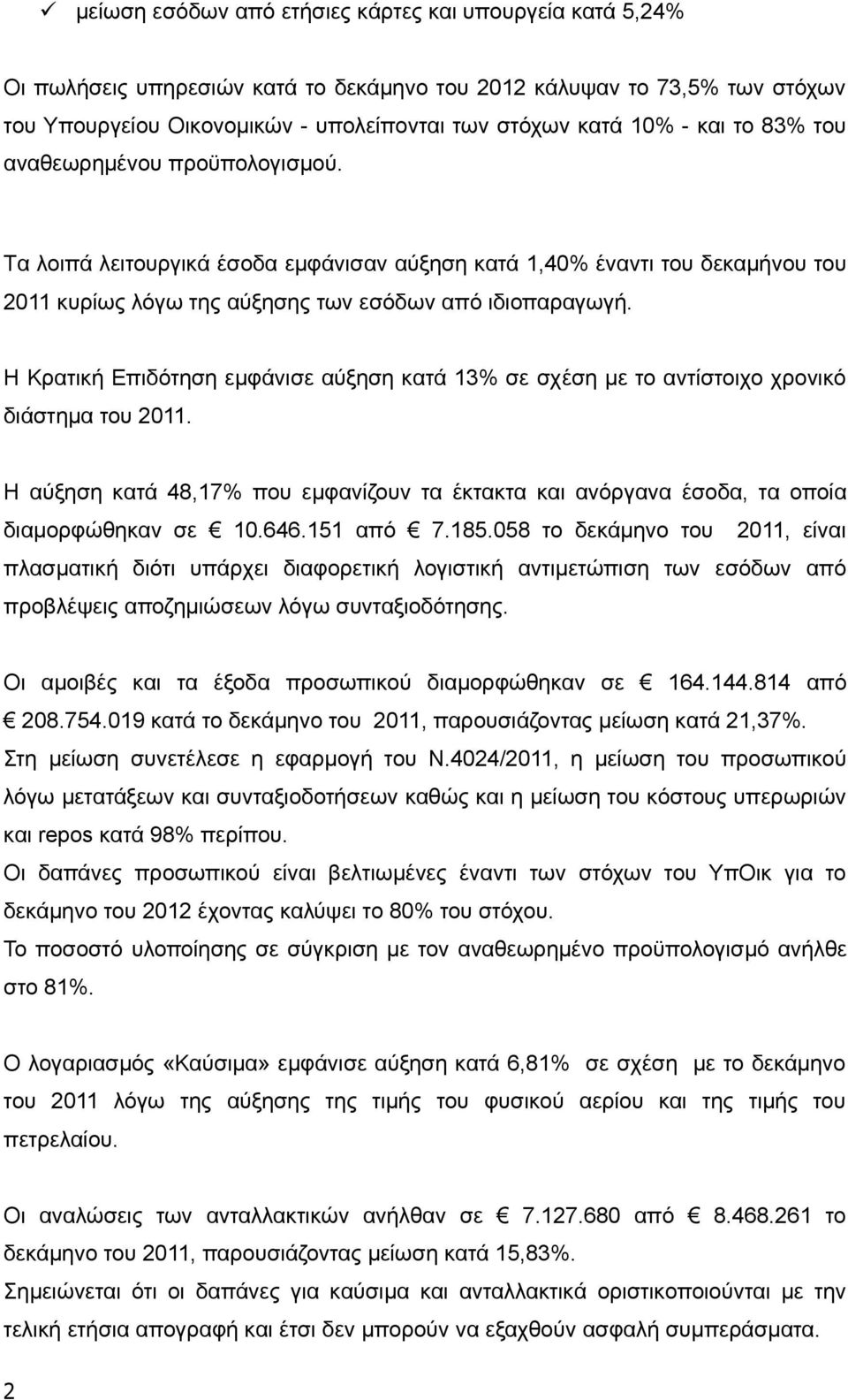 Η Κρατική Επιδότηση εμφάνισε αύξηση κατά 13% σε σχέση με το αντίστοιχο χρονικό διάστημα του 2011. Η αύξηση κατά 48,17% που εμφανίζουν τα έκτακτα και ανόργανα έσοδα, τα οποία διαμορφώθηκαν σε 10.646.