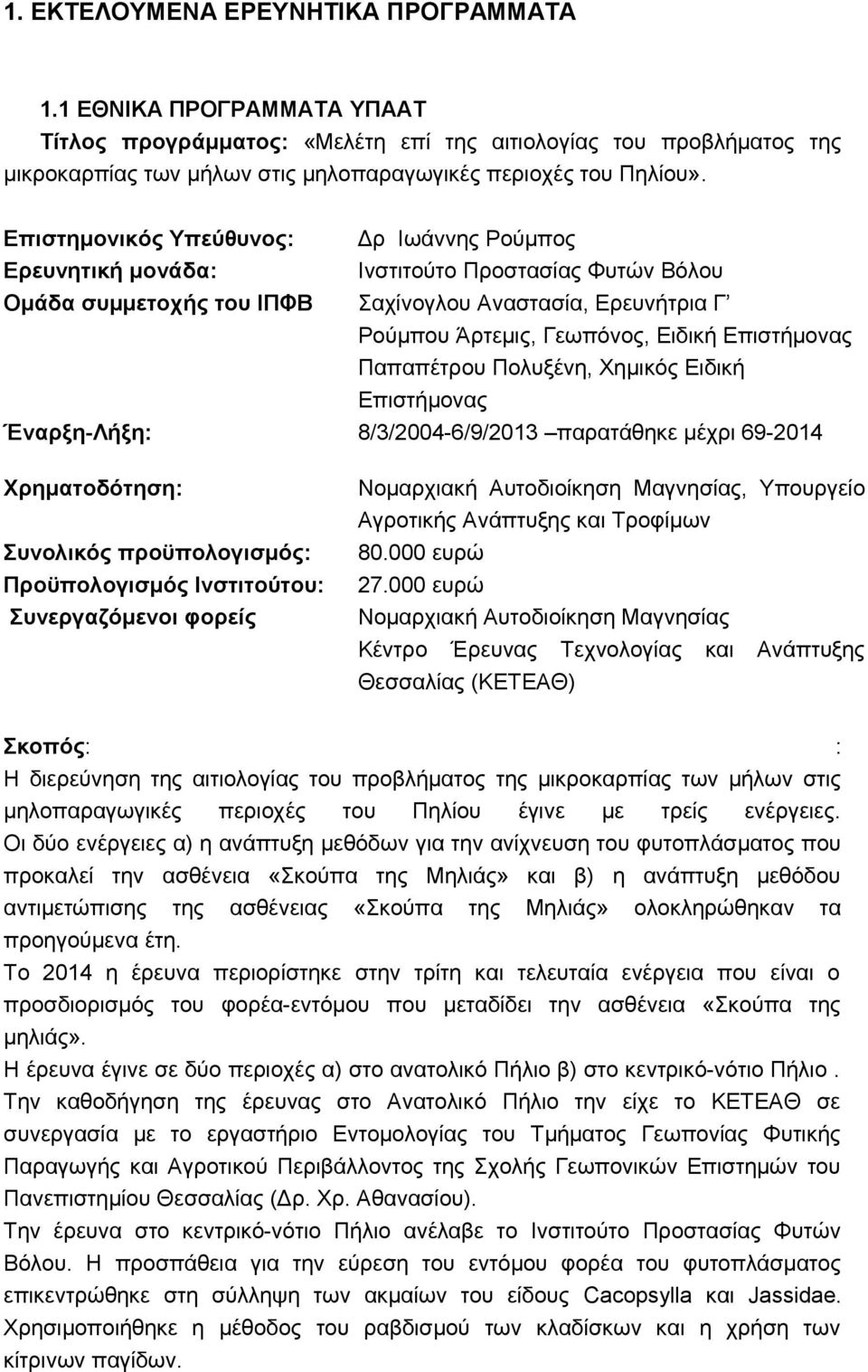 Επιστημονικός Υπεύθυνος: Δρ Iωάννης Ρούμπος Ερευνητική μονάδα: Ινστιτούτο Προστασίας Φυτών Βόλου Ομάδα συμμετοχής του ΙΠΦΒ Σαχίνογλου Αναστασία, Ερευνήτρια Γ Ρούμπου Άρτεμις, Γεωπόνος, Ειδική