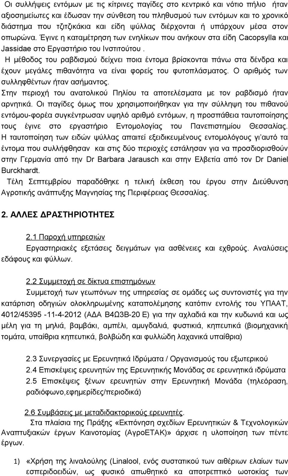 Η μέθοδος του ραβδισμού δείχνει ποια έντομα βρίσκονται πάνω στα δένδρα και έχουν μεγάλες πιθανότητα να είναι φορείς του φυτοπλάσματος. Ο αριθμός των συλληφθέντων ήταν ασήμαντος.