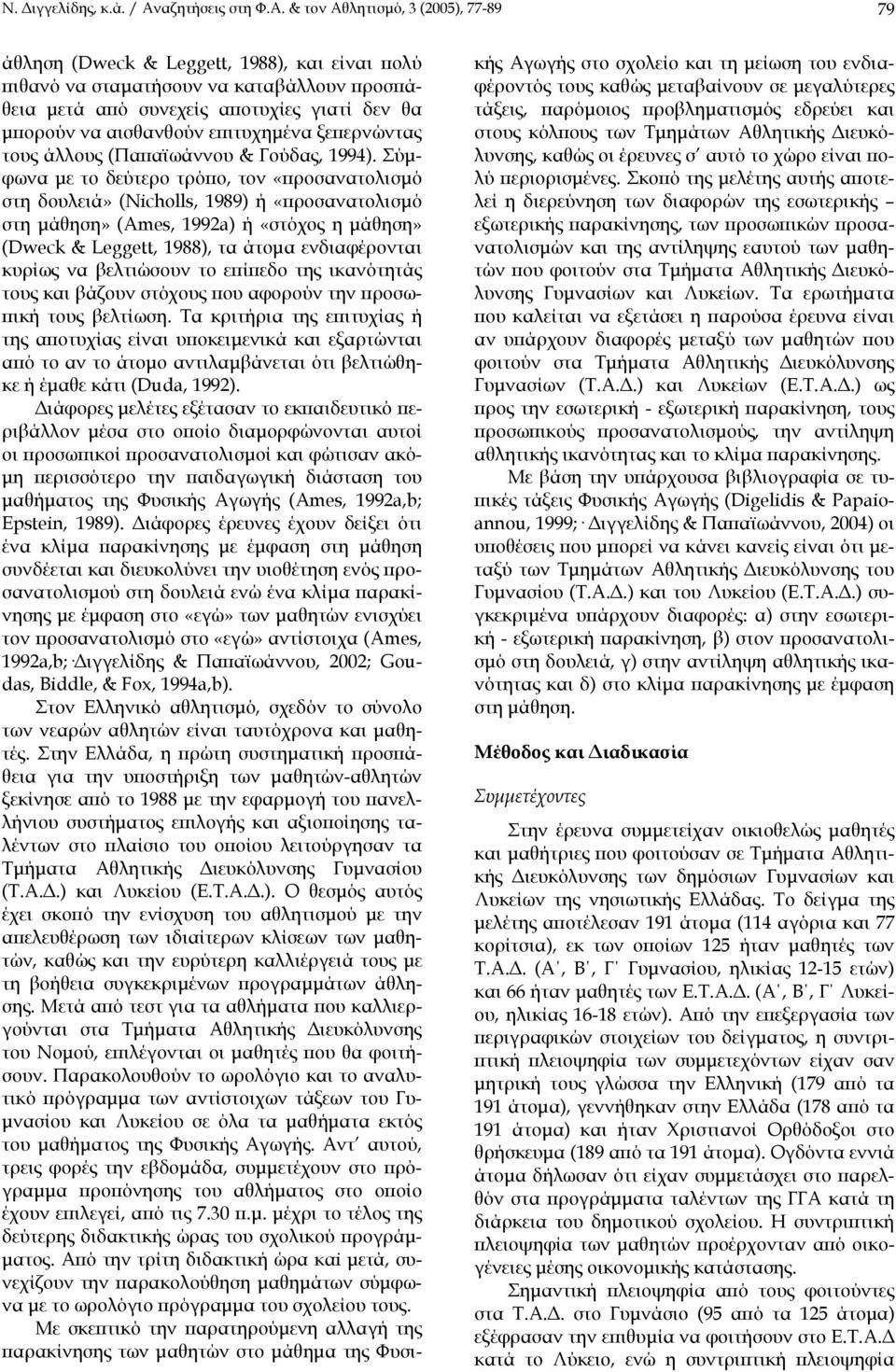 & τον Αθλητισµό, 3 (2005), 77-89 79 άθληση (Dweck & Leggett, 1988), και είναι πολύ πιθανό να σταµατήσουν να καταβάλλουν προσπάθεια µετά από συνεχείς αποτυχίες γιατί δεν θα µπορούν να αισθανθούν
