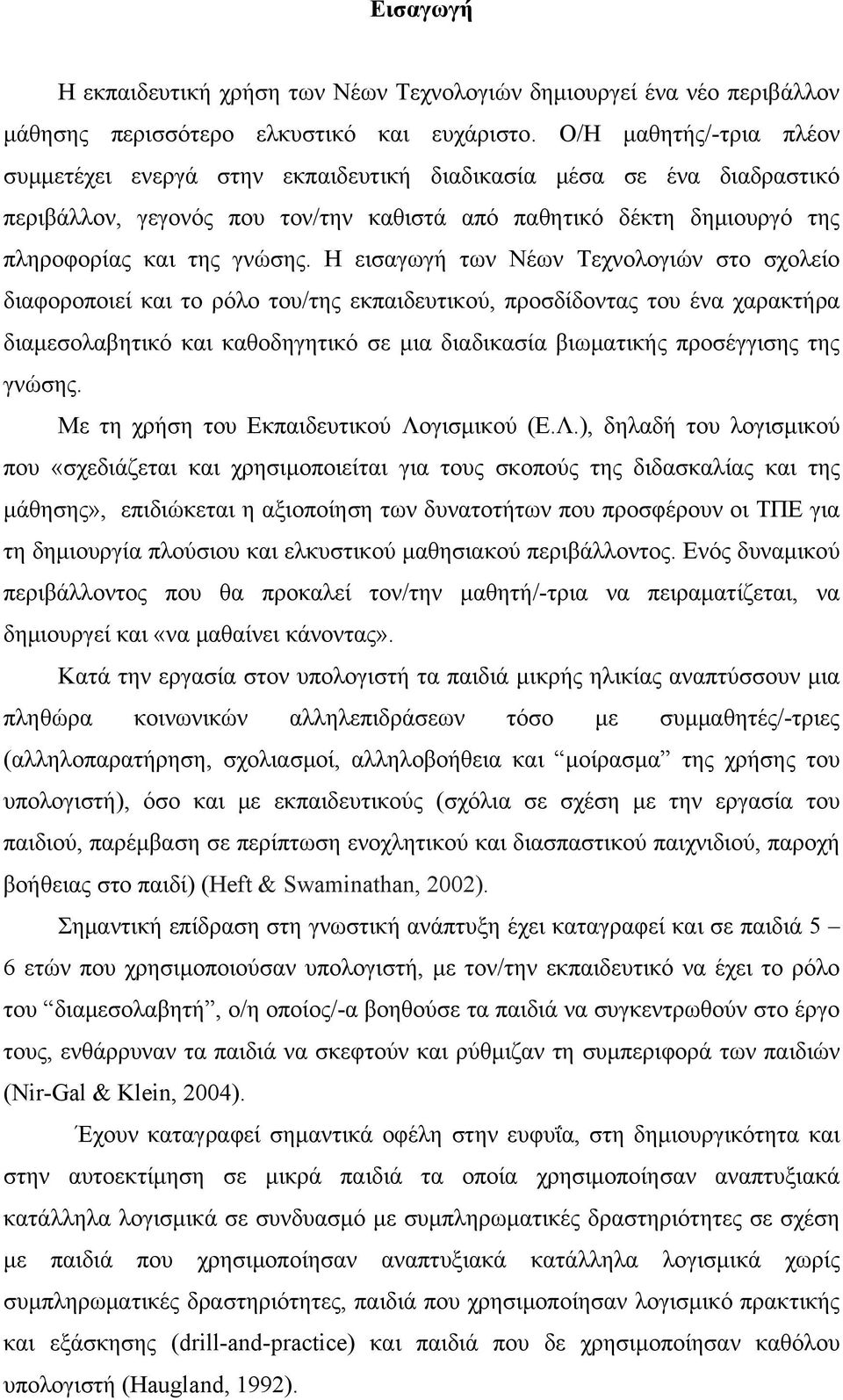 Η εισαγωγή των Νέων Τεχνολογιών στο σχολείο διαφοροποιεί και το ρόλο του/της εκπαιδευτικού, προσδίδοντας του ένα χαρακτήρα διαμεσολαβητικό και καθοδηγητικό σε μια διαδικασία βιωματικής προσέγγισης
