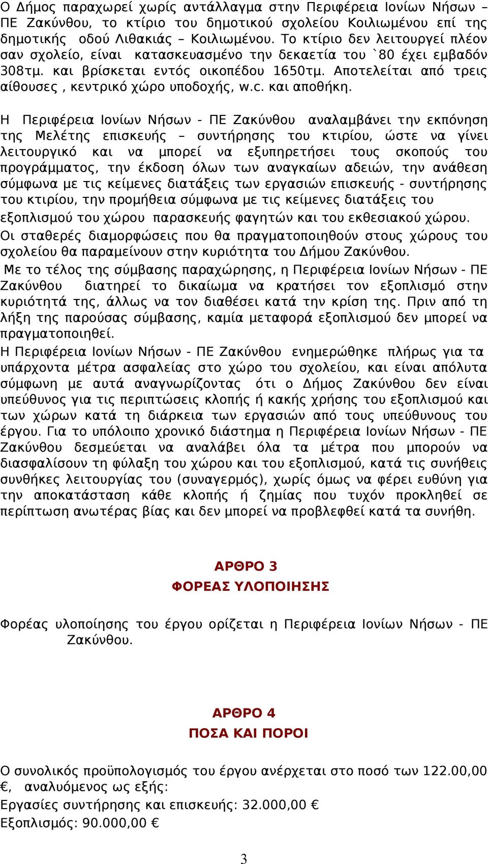 Αποτελείται από τρεις αίθουσες, κεντρικό χώρο υποδοχής, w.c. και αποθήκη.