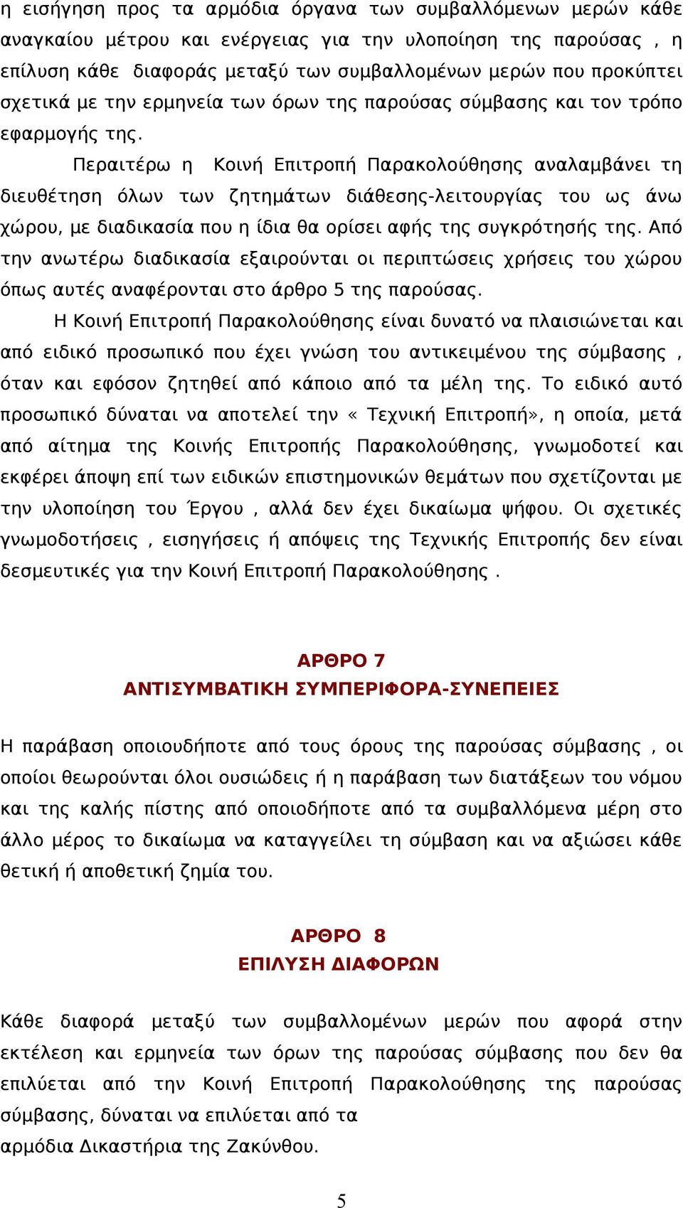 Περαιτέρω η Κοινή Επιτροπή Παρακολούθησης αναλαμβάνει τη διευθέτηση όλων των ζητημάτων διάθεσης-λειτουργίας του ως άνω χώρου, με διαδικασία που η ίδια θα ορίσει αφής της συγκρότησής της.