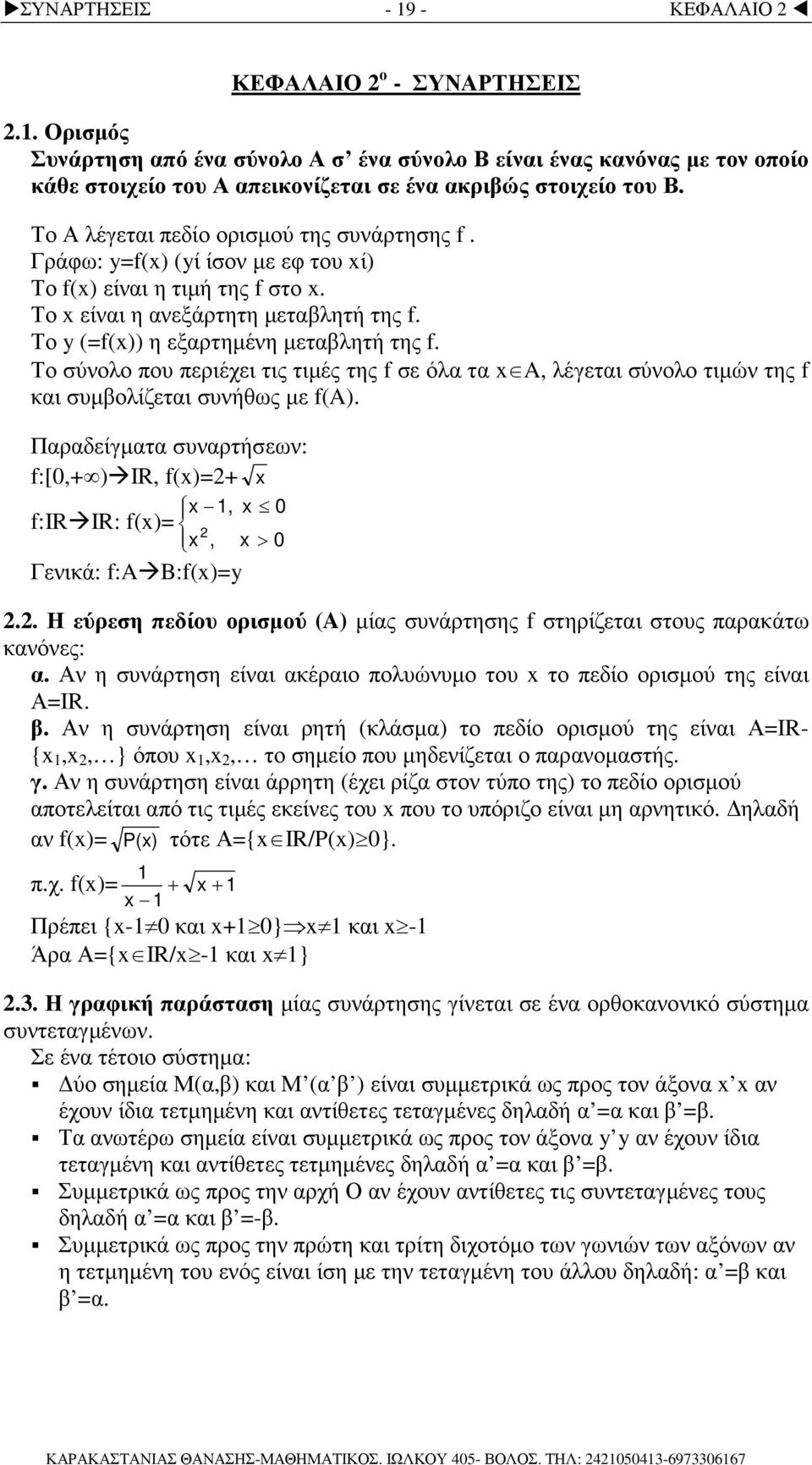 Το σύνολο που περιέχει τις τιµές της f σε όλα τα A, λέγεται σύνολο τιµών της f και συµβολίζεται συνήθως µε f(a). Παραδείγµατα συναρτήσεων: f:[0,+ ) IR, f()=+, 0 f:ir IR: f()=, > 0 Γενικά: f:a B:f()=.