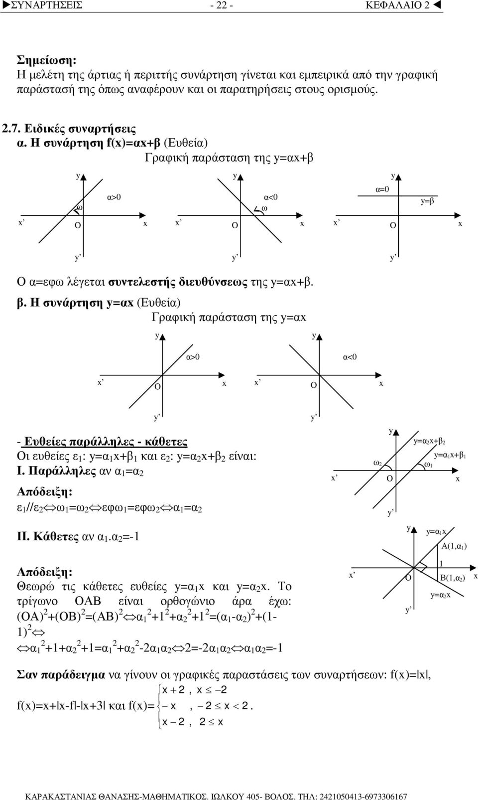 Η συνάρτηση =α (Ευθεία) Γραφική παράσταση της =α α>0 α<0 - Ευθείες παράλληλες - κάθετες ι ευθείες ε : =α +β και ε : =α +β είναι: I.