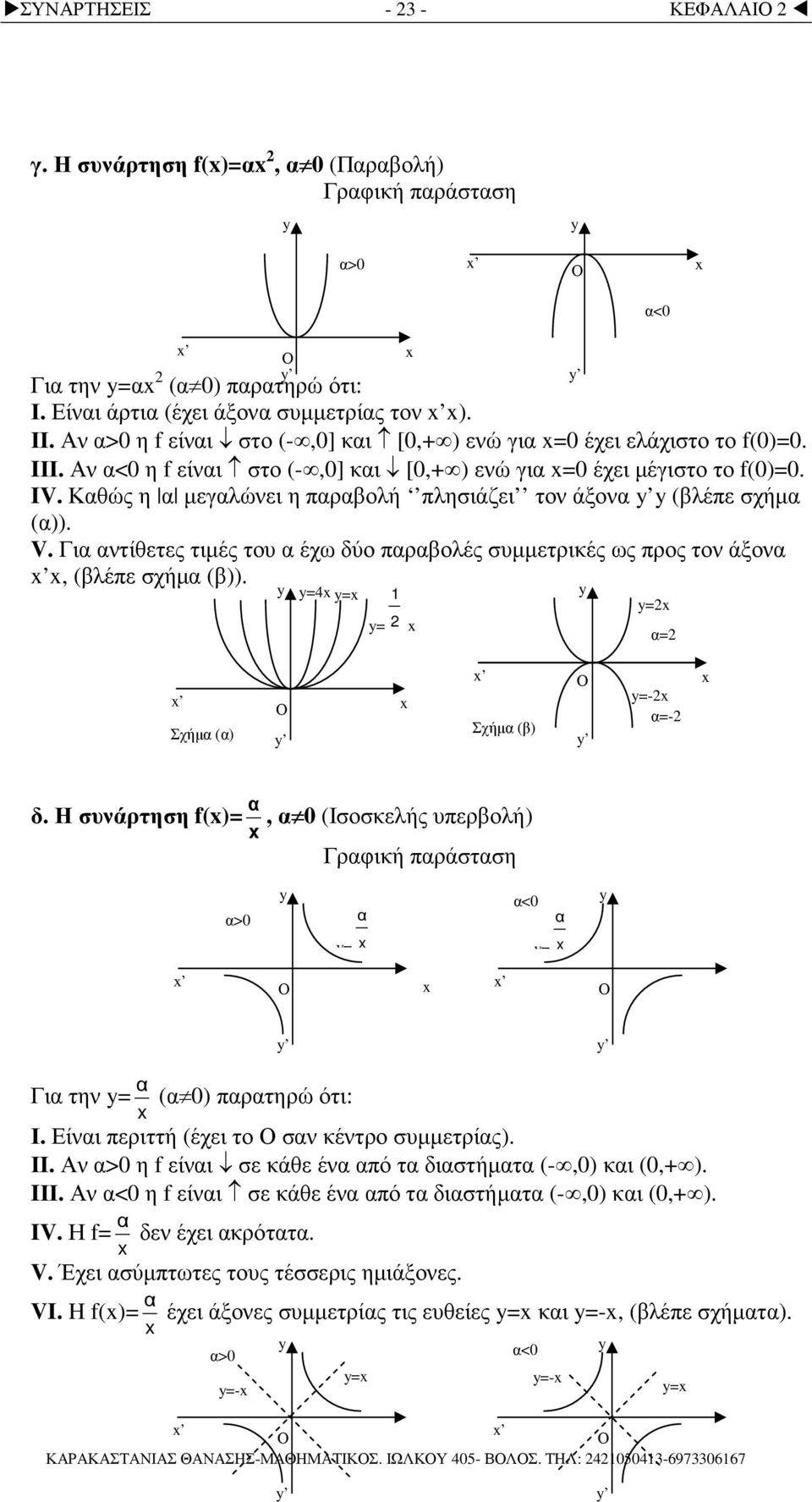 Καθώς η α µεγαλώνει η παραβολή πλησιάζει τον άξονα (βλέπε σχήµα (α)). V. Για αντίθετες τιµές του α έχω δύο παραβολές συµµετρικές ως προς τον άξονα, (βλέπε σχήµα (β)).