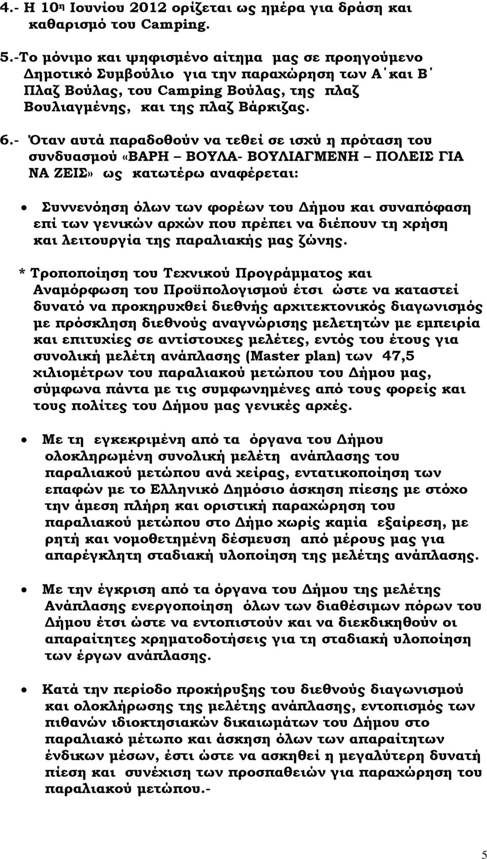 - Όταν αυτά παραδοθούν να τεθεί σε ισχύ η πρόταση του συνδυασμού «ΒΑΡΗ ΒΟΥΛΑ- ΒΟΥΛΙΑΓΜΕΝΗ ΠΟΛΕΙΣ ΓΙΑ ΝΑ ΖΕΙΣ» ως κατωτέρω αναφέρεται: Συννενόηση όλων των φορέων του Δήμου και συναπόφαση επί των