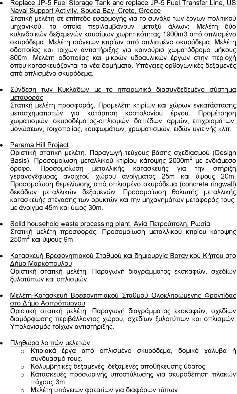 Μελέτη οδοποιίας και τοίχων αντιστήριξης για καινούριο χωματόδρομο μήκους 800m. Μελέτη οδοποιίας και μικρών υδραυλικών έργων στην περιοχή όπου κατασκευάζονται τα νέα δομήματα.