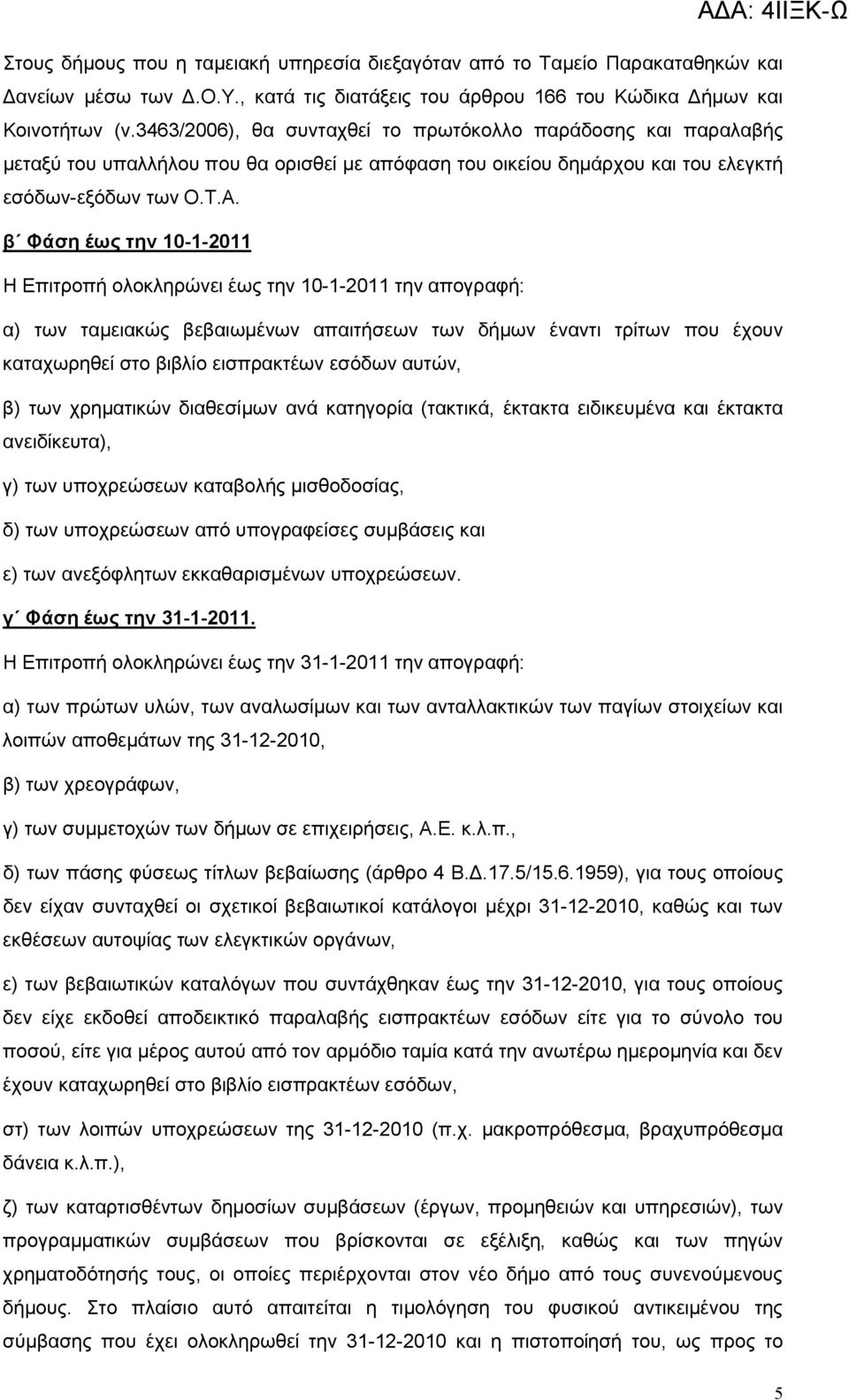 β Φάση έως την 10-1-2011 Η Επιτροπή ολοκληρώνει έως την 10-1-2011 την απογραφή: α) των ταμειακώς βεβαιωμένων απαιτήσεων των δήμων έναντι τρίτων που έχουν καταχωρηθεί στο βιβλίο εισπρακτέων εσόδων
