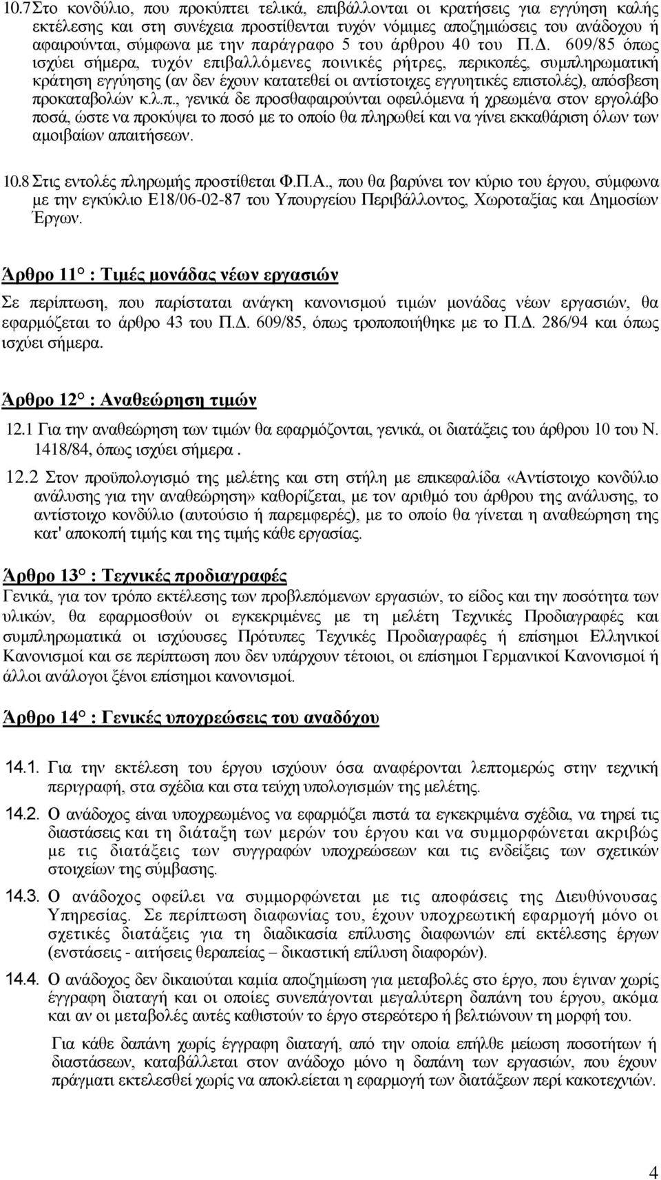 609/85 όπως ισχύει σήμερα, τυχόν επιβαλλόμενες ποινικές ρήτρες, περικοπές, συμπληρωματική κράτηση εγγύησης (αν δεν έχουν κατατεθεί οι αντίστοιχες εγγυητικές επιστολές), απόσβεση προκαταβολών κ.λ.π., γενικά δε προσθαφαιρούνται οφειλόμενα ή χρεωμένα στον εργολάβο ποσά, ώστε να προκύψει το ποσό με το οποίο θα πληρωθεί και να γίνει εκκαθάριση όλων των αμοιβαίων απαιτήσεων.