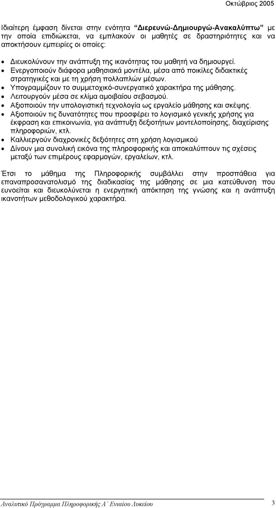 Υπογραµµίζουν το συµµετοχικό-συνεργατικό χαρακτήρα της µάθησης. Λειτουργούν µέσα σε κλίµα αµοιβαίου σεβασµού. Αξιοποιούν την υπολογιστική τεχνολογία ως εργαλείο µάθησης και σκέψης.