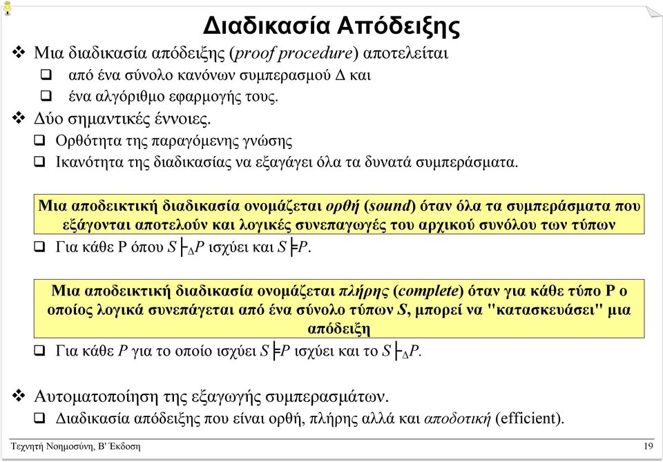 Μια αποδεικτική διαδικασία ονοµάζεται ορθή (sound) όταν όλα τα συµπεράσµατα που εξάγονται αποτελούν και λογικές συνεπαγωγές του αρχικού συνόλου των τύπων Για κάθε P όπου S P ισχύει και S P.