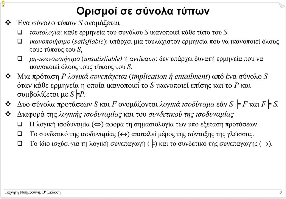 όλους τους τύπους του S. Μια πρόταση P λογικά συνεπάγεται (implication ή entailment) από ένα σύνολο S όταν κάθε ερµηνεία η οποία ικανοποιεί το S ικανοποιεί επίσης και το P και συµβολίζεται µε S P.