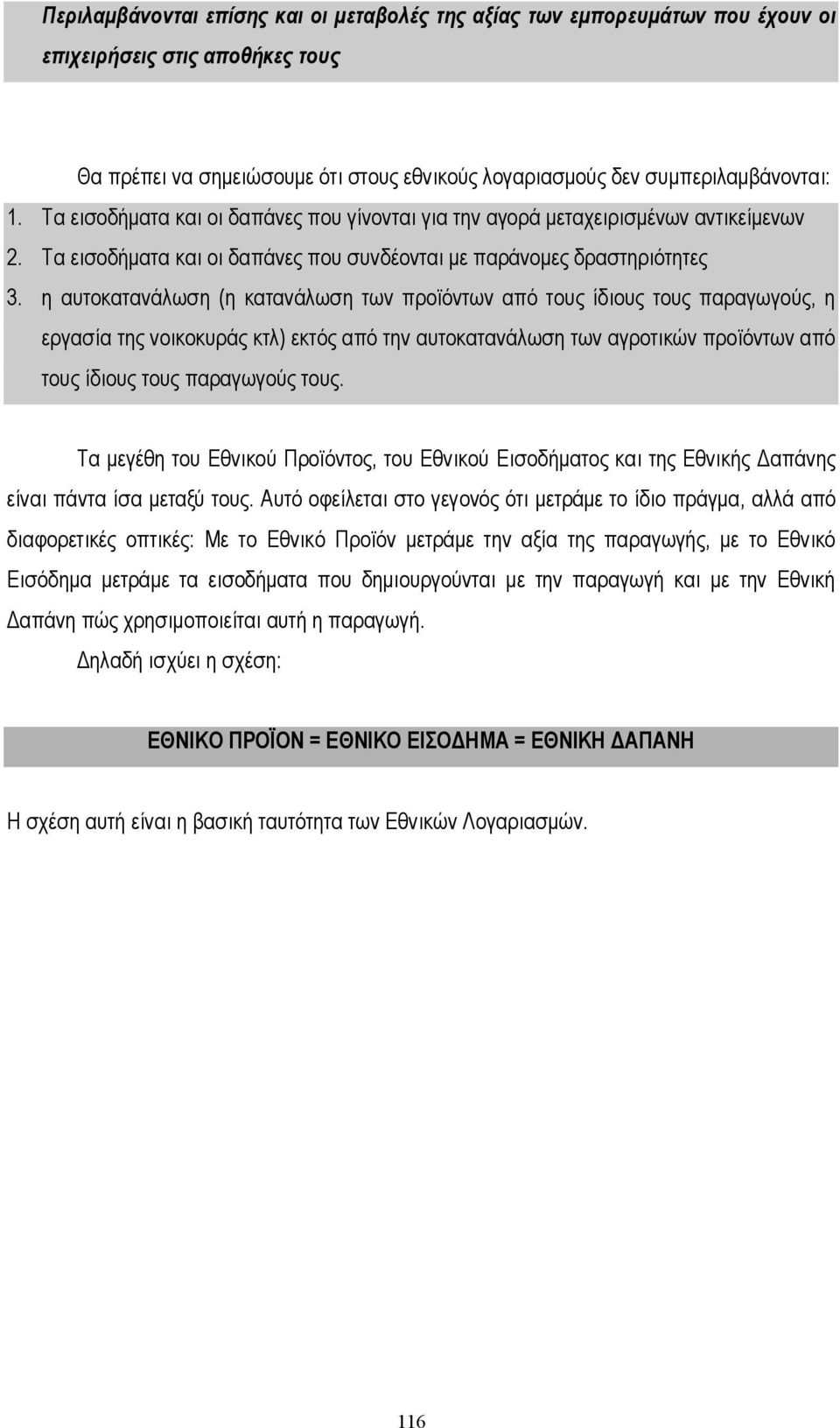 η αυτοκατανάλωση (η κατανάλωση των προϊόντων από τους ίδιους τους παραγωγούς, η εργασία της νοικοκυράς κτλ) εκτός από την αυτοκατανάλωση των αγροτικών προϊόντων από τους ίδιους τους παραγωγούς τους.