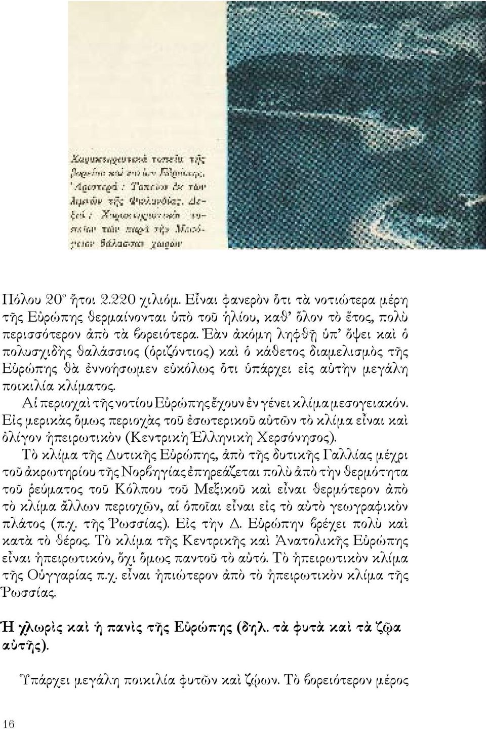 Αἱ περιοχαὶ τῆς νοτίου Εὐρώπης ἔχουν ἐν γένει κλίμα μεσογειακόν. Εἰς μερικὰς ὅμως περιοχὰς τοῦ ἐσωτερικοῦ αὐτῶν τὸ κλίμα εἶναι καὶ ὀλίγον ἠπειρωτικὸν (Κεντρικὴ Ἑλληνικὴ Χερσόνησος).