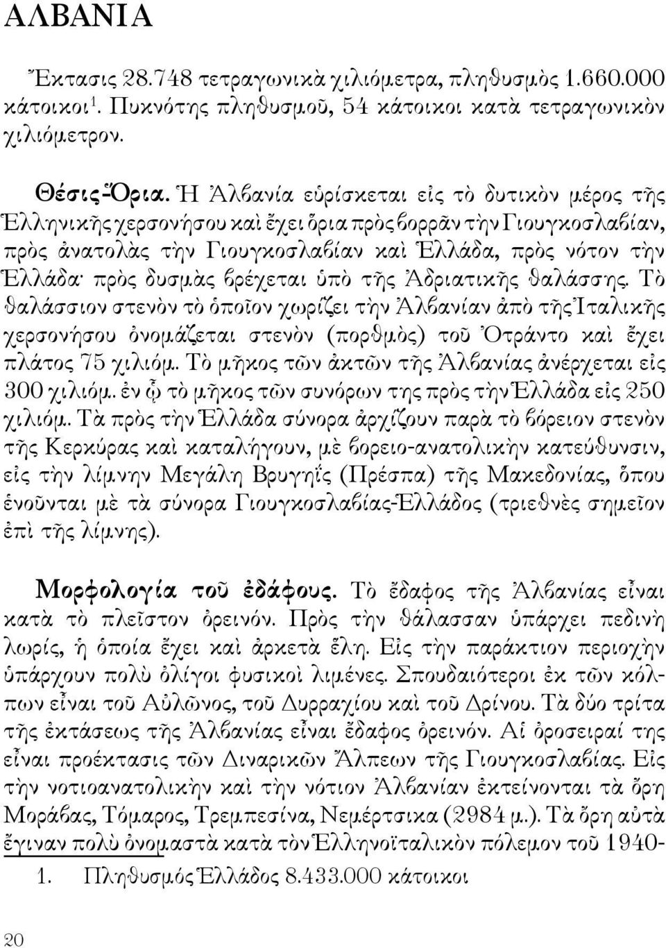 βρέχεται ὑπὸ τῆς Ἀδριατικῆς θαλάσσης. Τὸ θαλάσσιον στενὸν τὸ ὁποῖον χωρίζει τὴν Ἀλβανίαν ἀπὸ τῆς Ἰταλικῆς χερσονήσου ὀνομάζεται στενὸν (πορθμὸς) τοῦ Ὀτράντο καὶ ἔχει πλάτος 75 χιλιόμ.