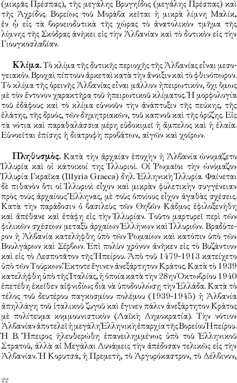 Τὸ κλίμα τῆς δυτικῆς περιοχῆς τῆς Ἀλβανίας εἶναι μεσογειακόν. Βροχαὶ πίπτουν ἀρκεταὶ κατὰ τὴν ἄνοιξιν καὶ τὸ φθινόπωρον.
