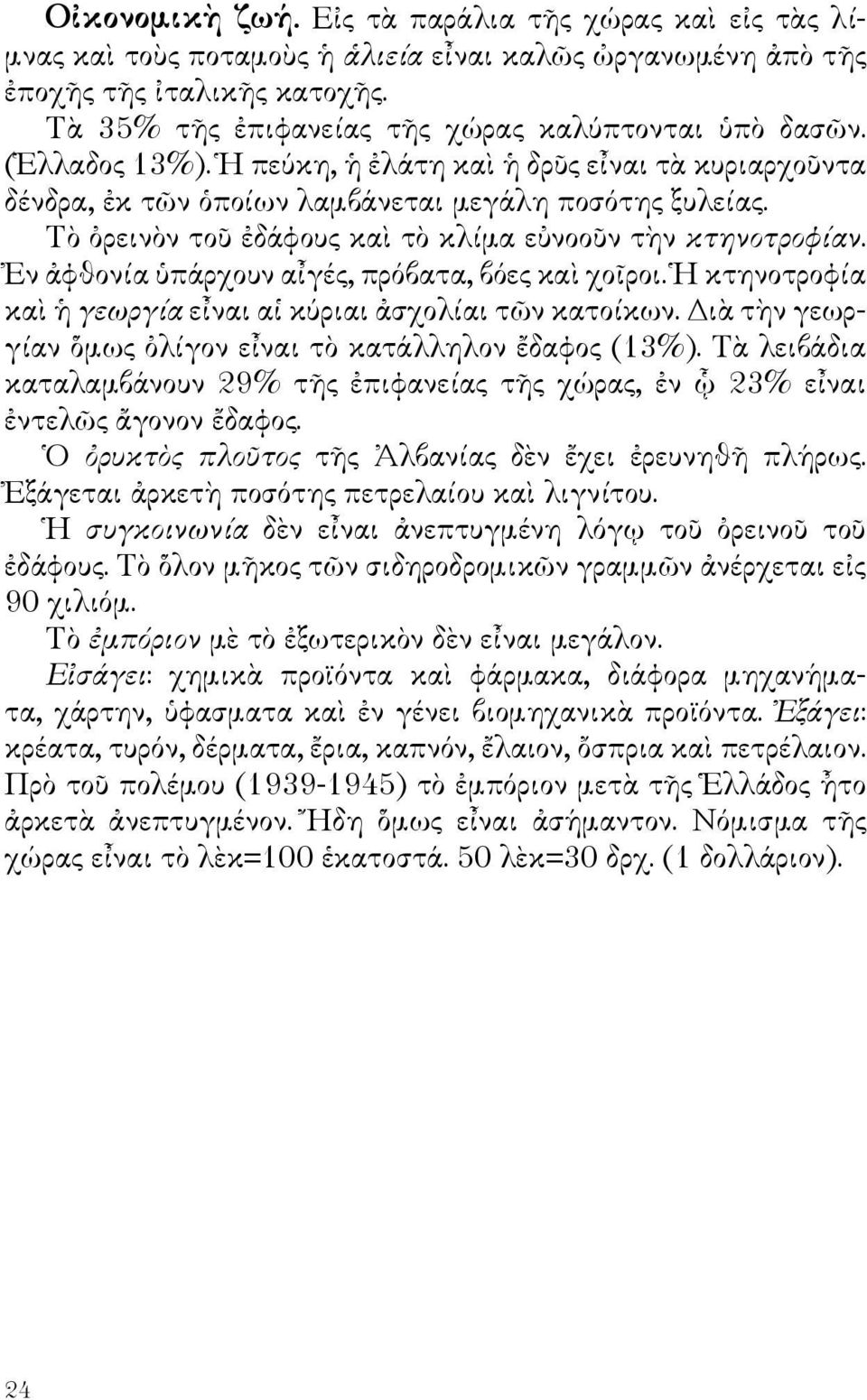 Τὸ ὀρεινὸν τοῦ ἐδάφους καὶ τὸ κλίμα εὐνοοῦν τὴν κτηνοτροφίαν. Ἐν ἀφθονία ὑπάρχουν αἶγές, πρόβατα, βόες καὶ χοῖροι. Ἡ κτηνοτροφία καὶ ἡ γεωργία εἶναι αἱ κύριαι ἀσχολίαι τῶν κατοίκων.