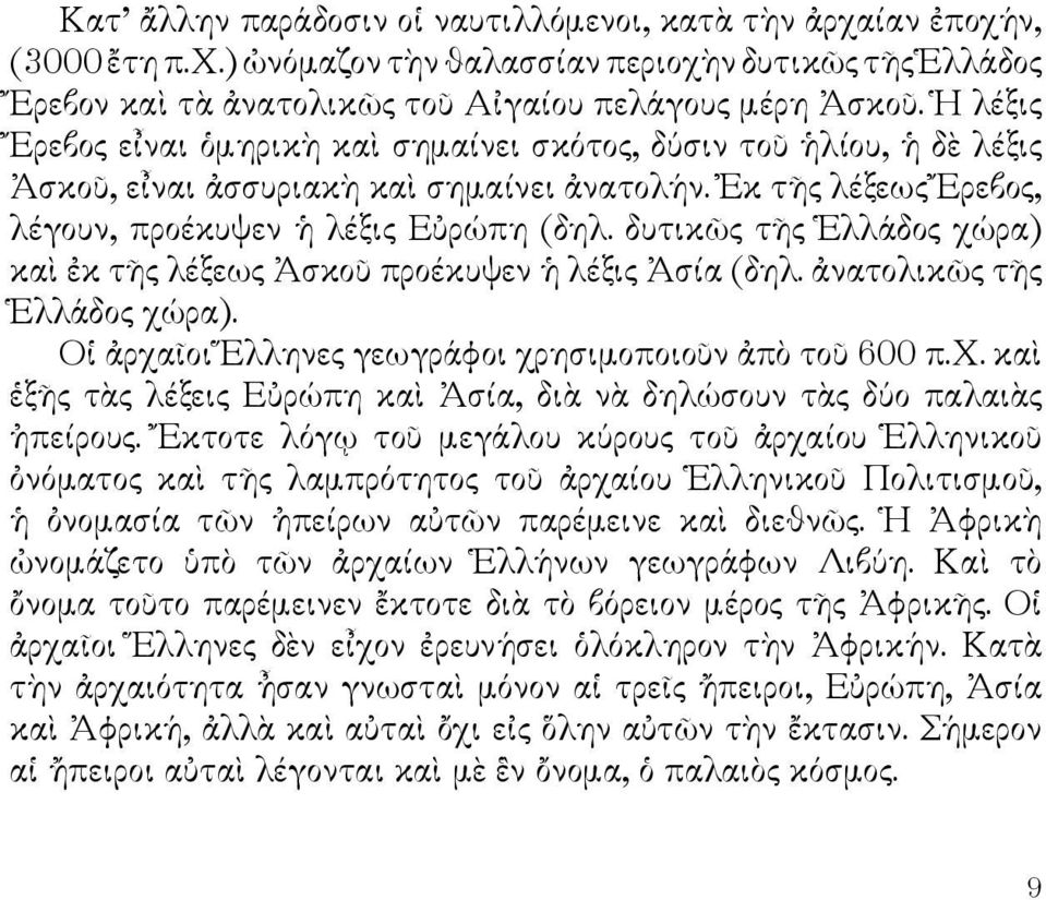 δυτικῶς τῆς Ἑλλάδος χώρα) καὶ ἐκ τῆς λέξεως Ἀσκοῦ προέκυψεν ἡ λέξις Ἀσία (δηλ. ἀνατολικῶς τῆς Ἑλλάδος χώρα). Οἱ ἀρχαῖοι Ἕλληνες γεωγράφοι χρησιμοποιοῦν ἀπὸ τοῦ 600 π.χ. καὶ ἑξῆς τὰς λέξεις Εὐρώπη καὶ Ἀσία, διὰ νὰ δηλώσουν τὰς δύο παλαιὰς ἠπείρους.