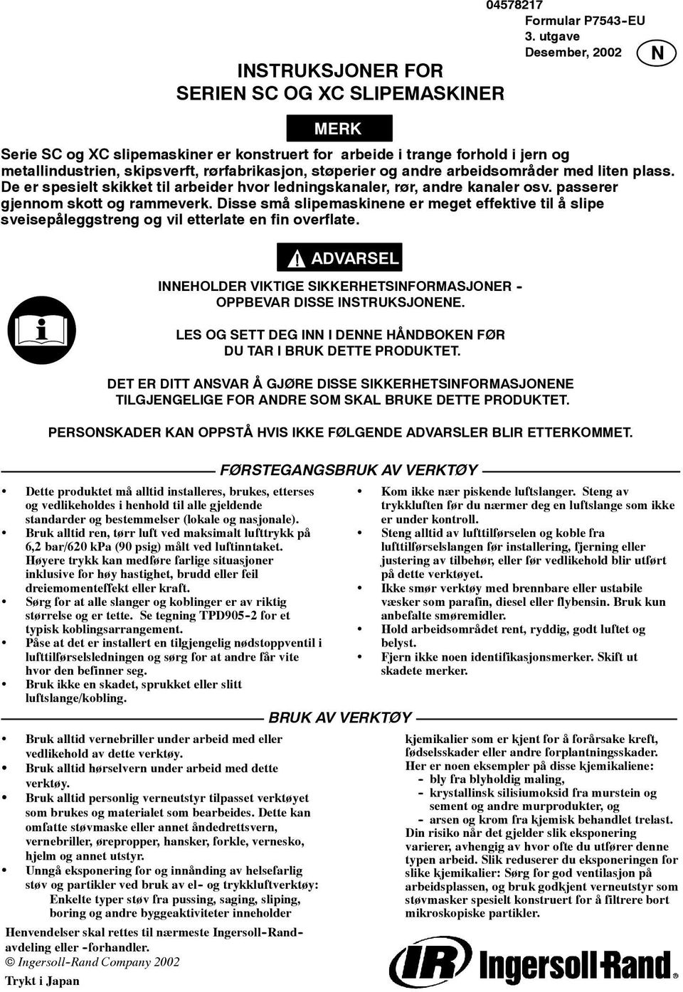 plass. De er spesielt skikket til arbeider hvor ledningskanaler, rør, andre kanaler osv. passerer gjennom skott og rammeverk.