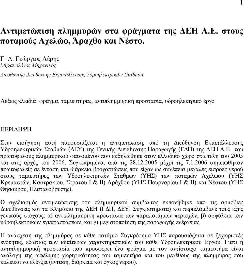 αυτή παρουσιάζεται η αντιµετώπιση, από τη ιεύθυνση Εκµετάλλευσης Υδροηλεκτρικών Σταθµών ( ΕΥ) της Γενικής ιεύθυνσης Παραγωγής (Γ Π) της ΕΗ Α.Ε., του πρωτοφανούς πληµµυρικού φαινοµένου που εκδηλώθηκε στον ελλαδικό χώρο στα τέλη του 2005 και στις αρχές του 2006.