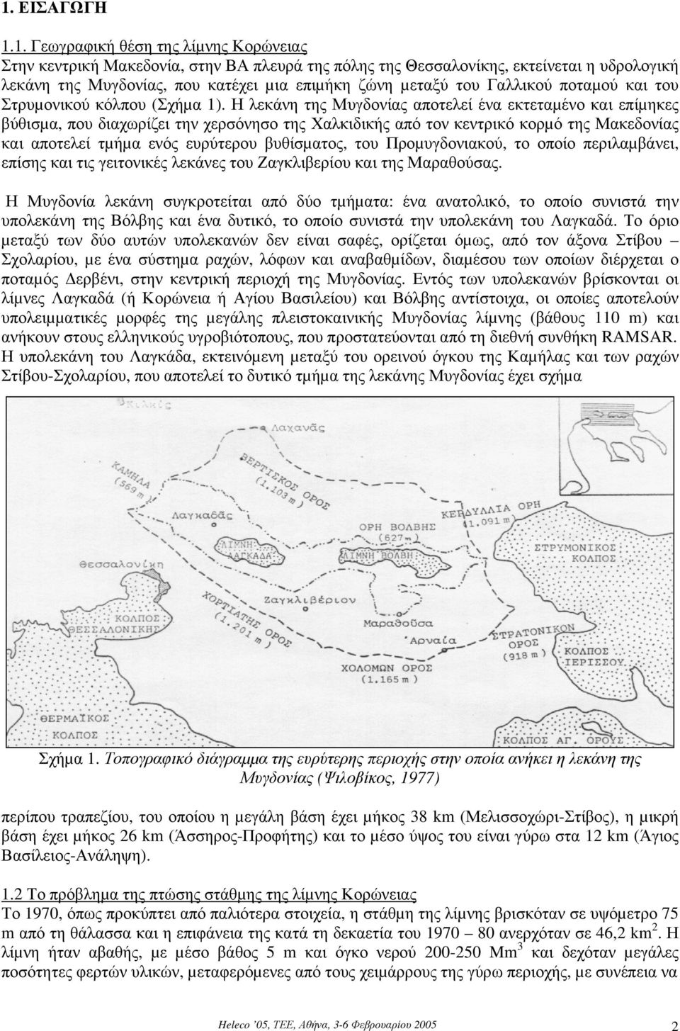 Η λεκάνη της Μυγδονίας αποτελεί ένα εκτεταµένο και επίµηκες βύθισµα, που διαχωρίζει την χερσόνησο της Χαλκιδικής από τον κεντρικό κορµό της Μακεδονίας και αποτελεί τµήµα ενός ευρύτερου βυθίσµατος,