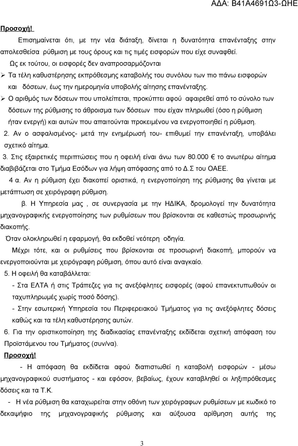 Ο αριθμός των δόσεων που υπολείπεται, προκύπτει αφού αφαιρεθεί από το σύνολο των δόσεων της ρύθμισης το άθροισμα των δόσεων που είχαν πληρωθεί (όσο η ρύθμιση ήταν ενεργή) και αυτών που απαιτούνται