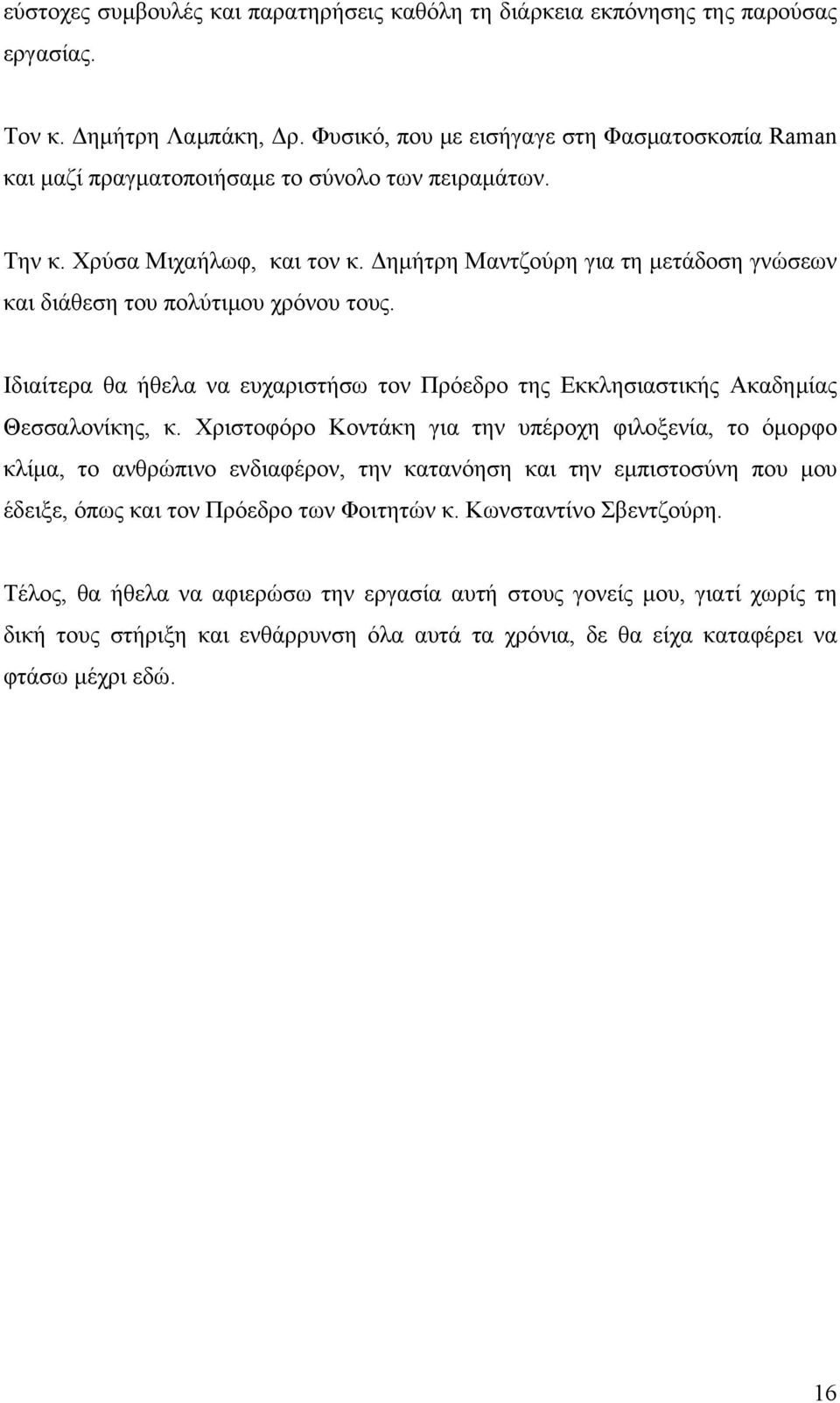 Δημήτρη Μαντζούρη για τη μετάδοση γνώσεων και διάθεση του πολύτιμου χρόνου τους. Ιδιαίτερα θα ήθελα να ευχαριστήσω τον Πρόεδρο της Εκκλησιαστικής Ακαδημίας Θεσσαλονίκης, κ.