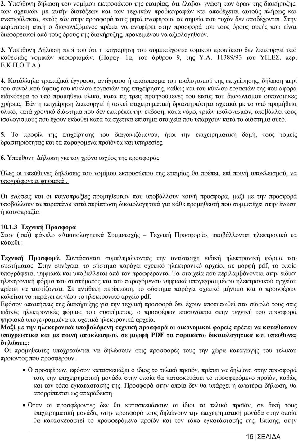 Στην περίπτωση αυτή ο διαγωνιζόμενος πρέπει να αναφέρει στην προσφορά του τους όρους αυτής που είναι διαφορετικοί από τους όρους της διακήρυξης, προκειμένου να αξιολογηθούν. 3.